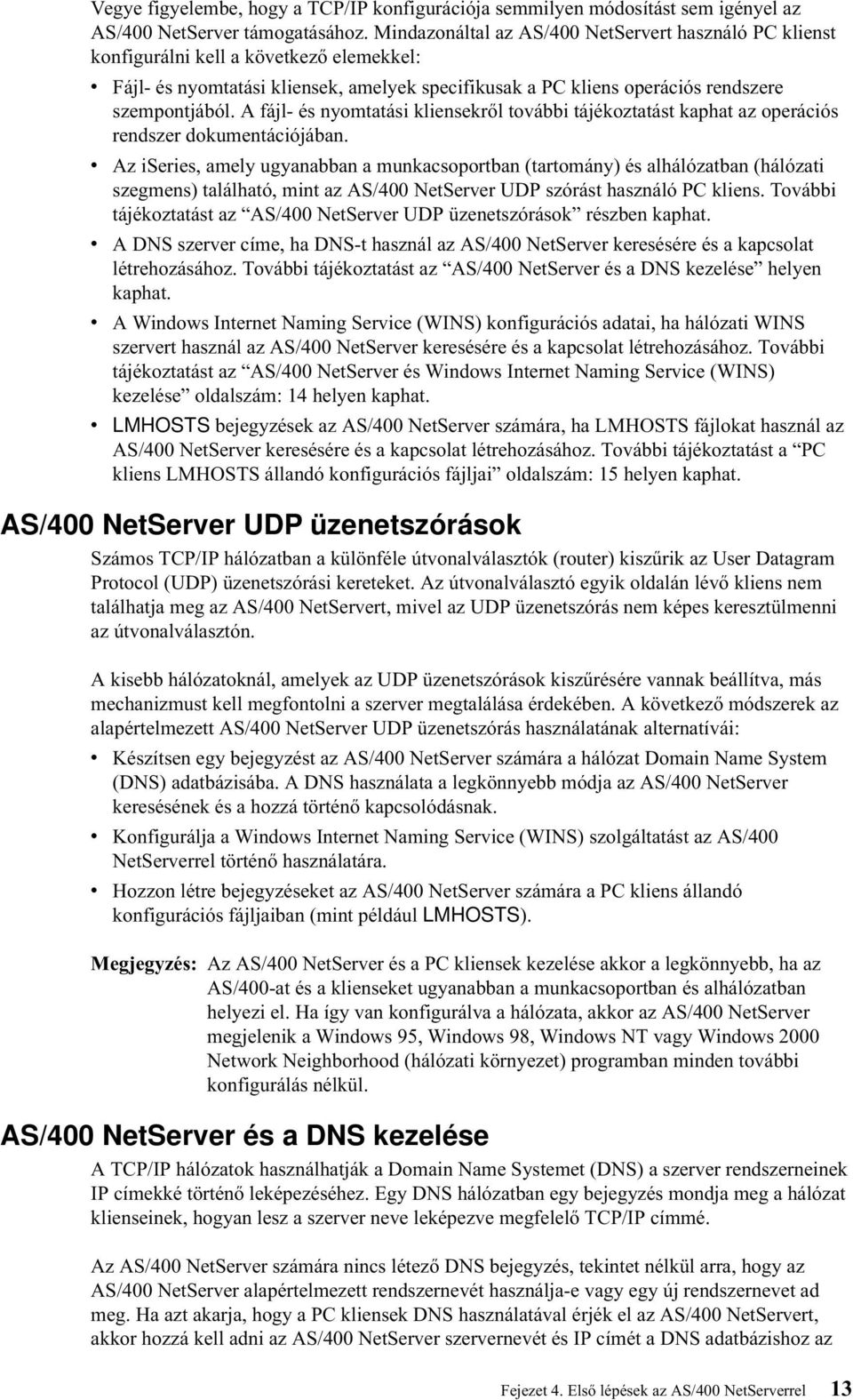 A fájl- és nyomtatási kliensekről toábbi tájékoztatást kaphat az operációs rendszer dokumentációjában.