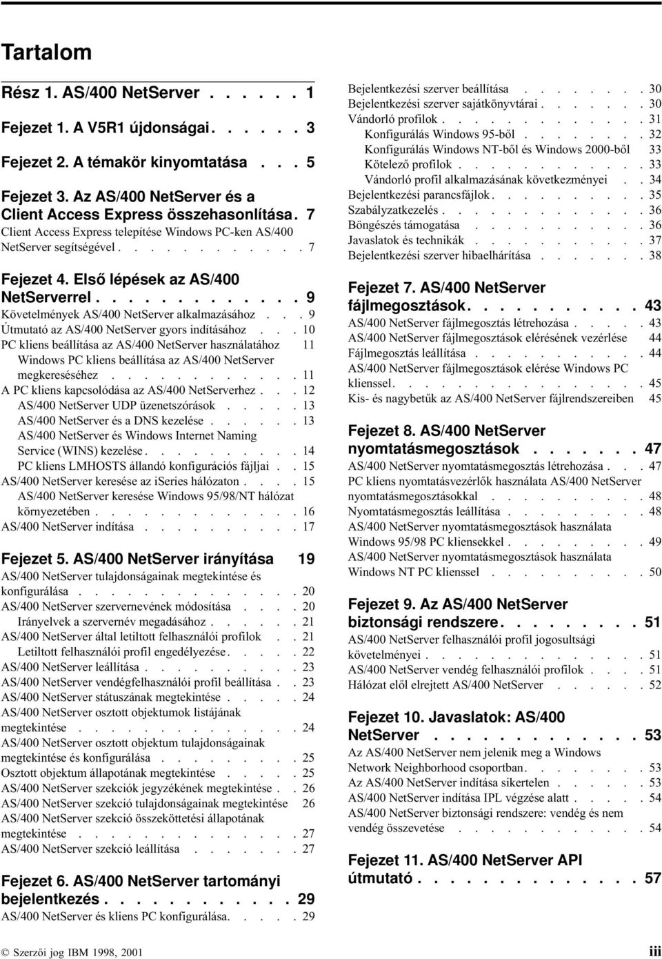 .. 9 Útmutató az AS/400 NetSerer gyors indításához... 10 PC kliens beállítása az AS/400 NetSerer használatához 11 Windows PC kliens beállítása az AS/400 NetSerer megkereséséhez.