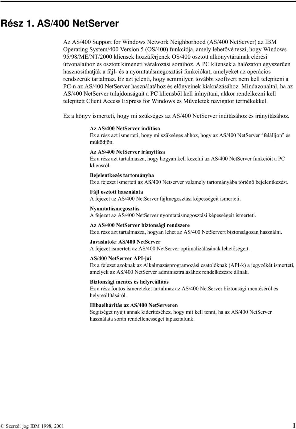 kliensek hozzáférjenek OS/400 osztott alkönytárainak elérési útonalaihoz és osztott kimeneti árakozási soraihoz.