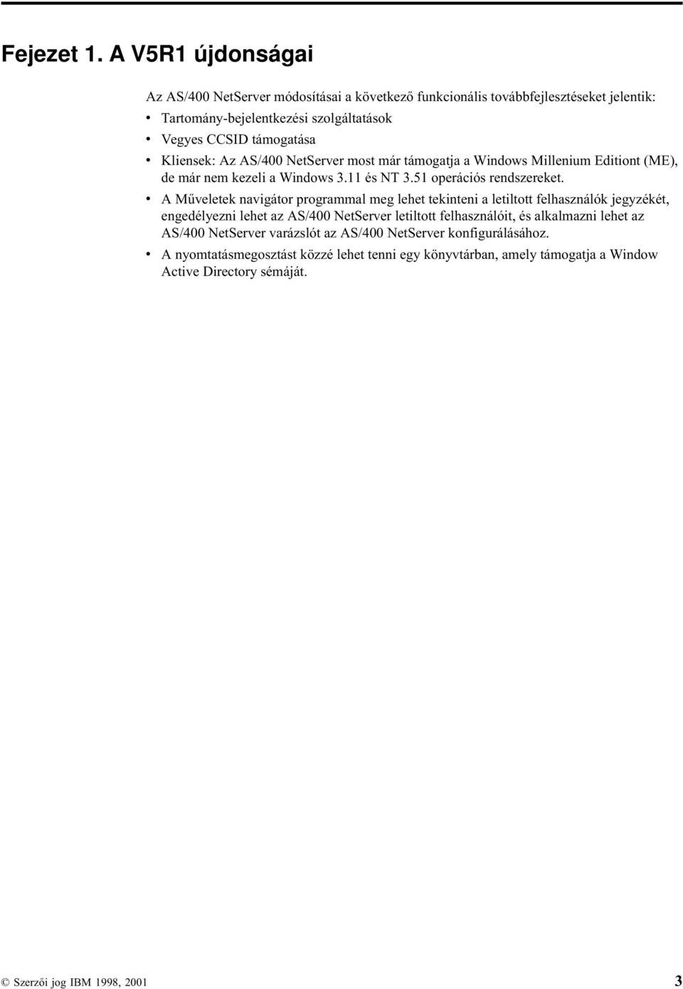 Kliensek: Az AS/400 NetSerer most már támogatja a Windows Millenium Editiont (ME), de már nem kezeli a Windows 3.11 és NT 3.51 operációs rendszereket.
