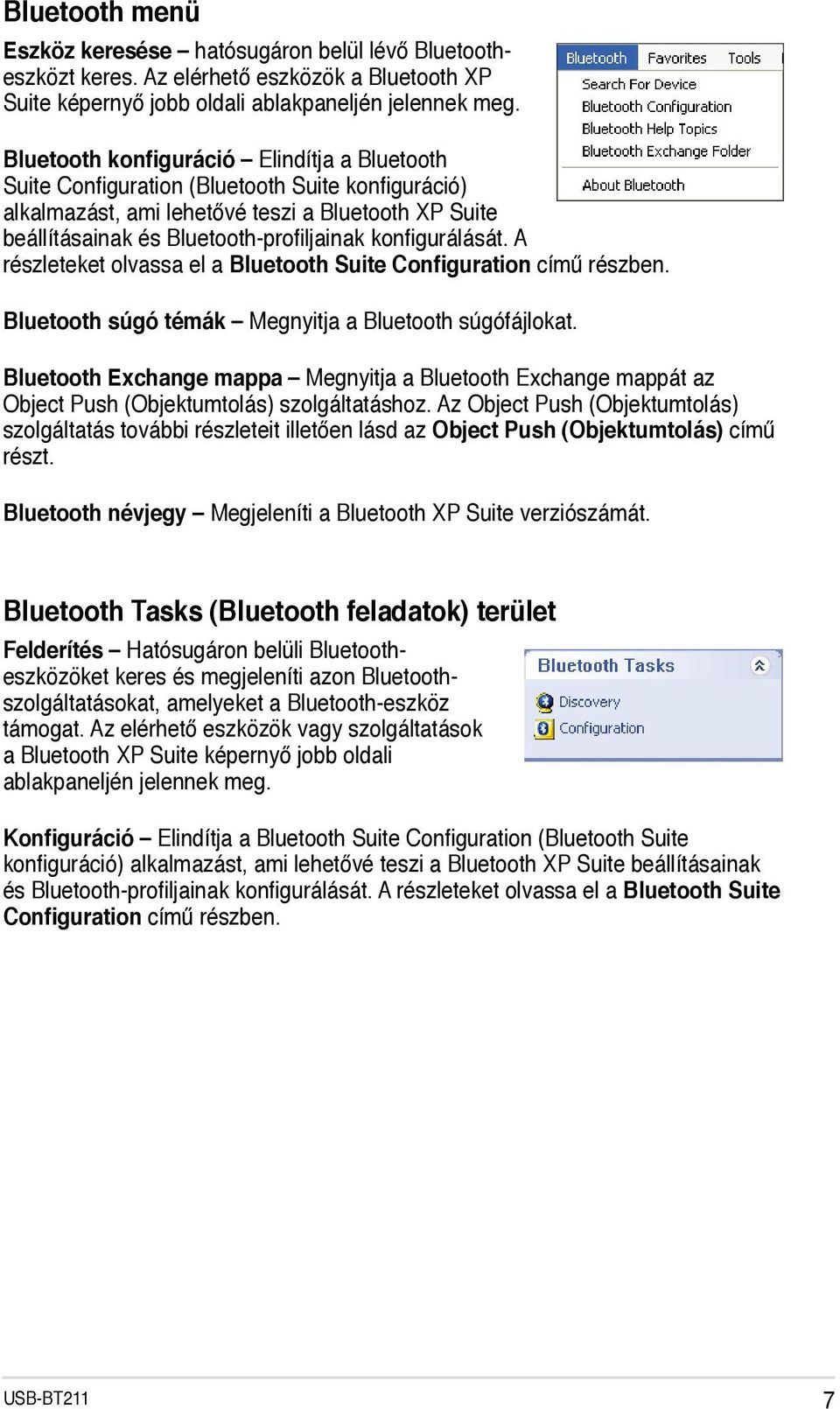 konfigurálását. A részleteket olvassa el a Bluetooth Suite Configuration című részben. Bluetooth súgó témák Megnyitja a Bluetooth súgófájlokat.