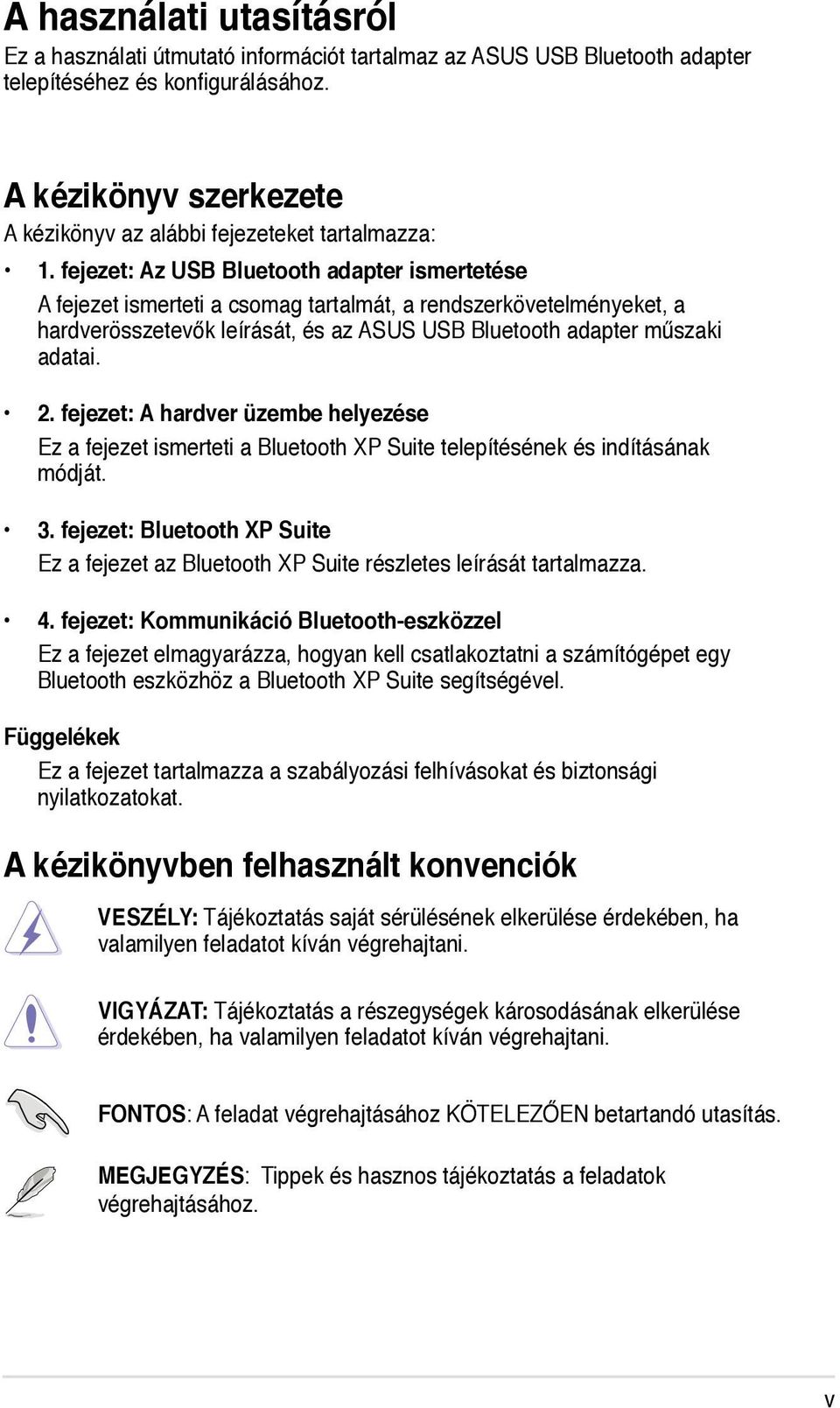 fejezet: Az USB Bluetooth adapter ismertetése A fejezet ismerteti a csomag tartalmát, a rendszerkövetelményeket, a hardverösszetevők leírását, és az ASUS USB Bluetooth adapter műszaki adatai. 2.