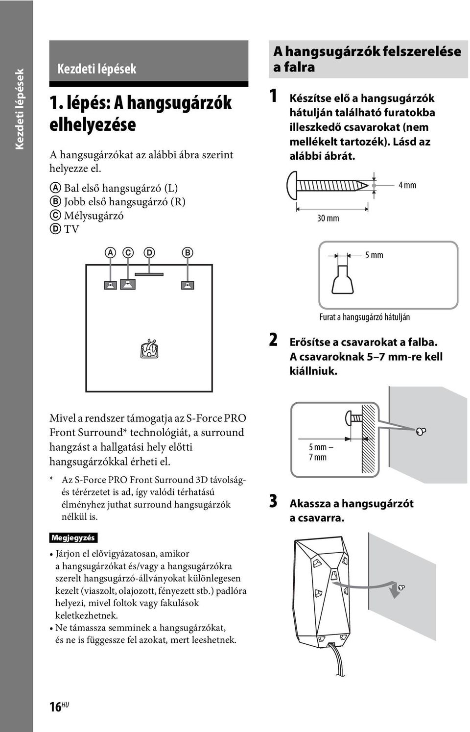 mellékelt tartozék). Lásd az alábbi ábrát. 30 mm 4 mm A C D B 5 mm Furat a hangsugárzó hátulján 2 Erősítse a csavarokat a falba. A csavaroknak 5 7 mm-re kell kiállniuk.