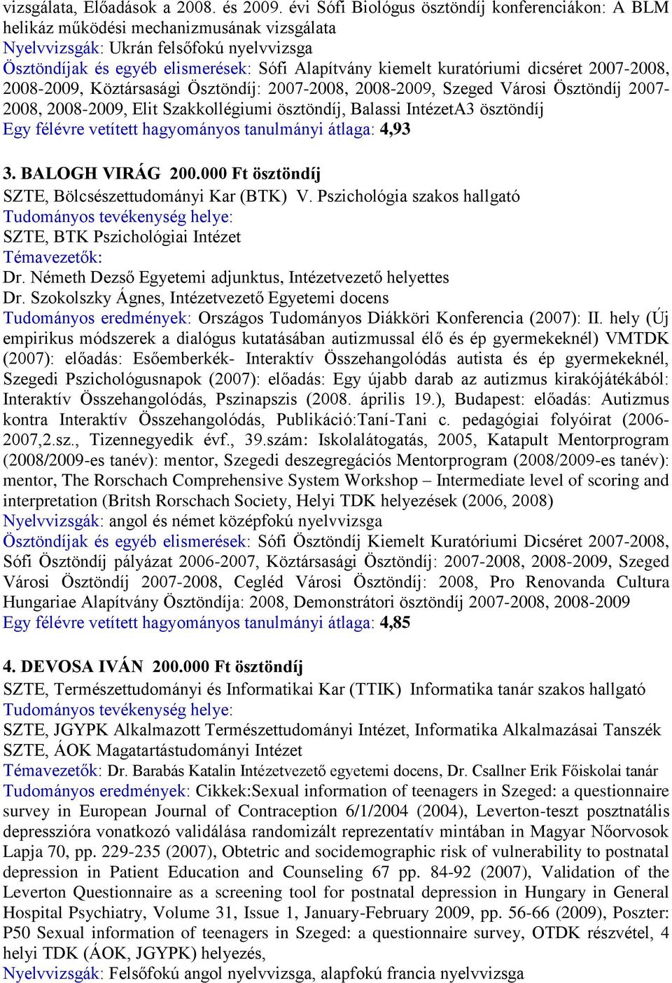 kuratóriumi dicséret 2007-2008, 2008-2009, Köztársasági Ösztöndíj: 2007-2008, 2008-2009, Szeged Városi Ösztöndíj 2007-2008, 2008-2009, Elit Szakkollégiumi ösztöndíj, Balassi IntézetA3 ösztöndíj Egy