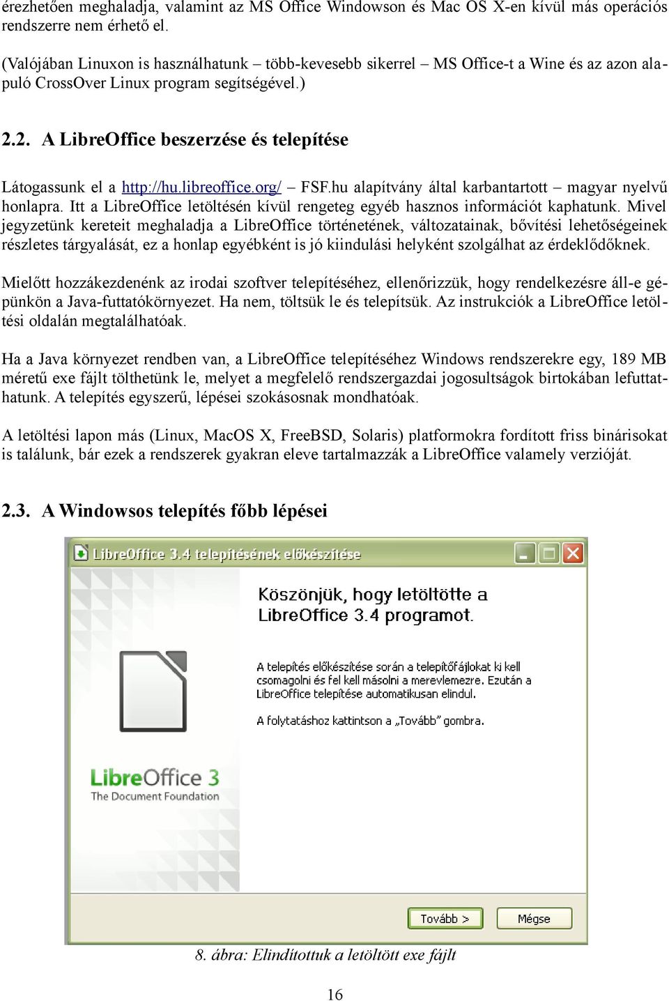 2. A LibreOffice beszerzése és telepítése Látogassunk el a http://hu.libreoffice.org/ FSF.hu alapítvány által karbantartott magyar nyelvű honlapra.