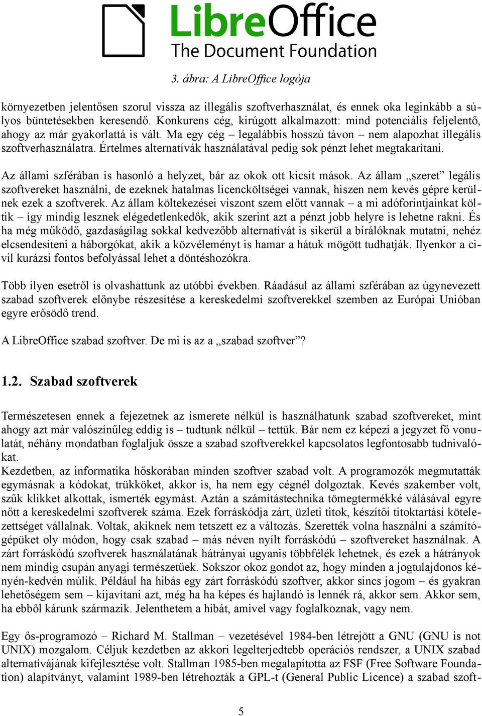 Értelmes alternatívák használatával pedig sok pénzt lehet megtakarítani. Az állami szférában is hasonló a helyzet, bár az okok ott kicsit mások.