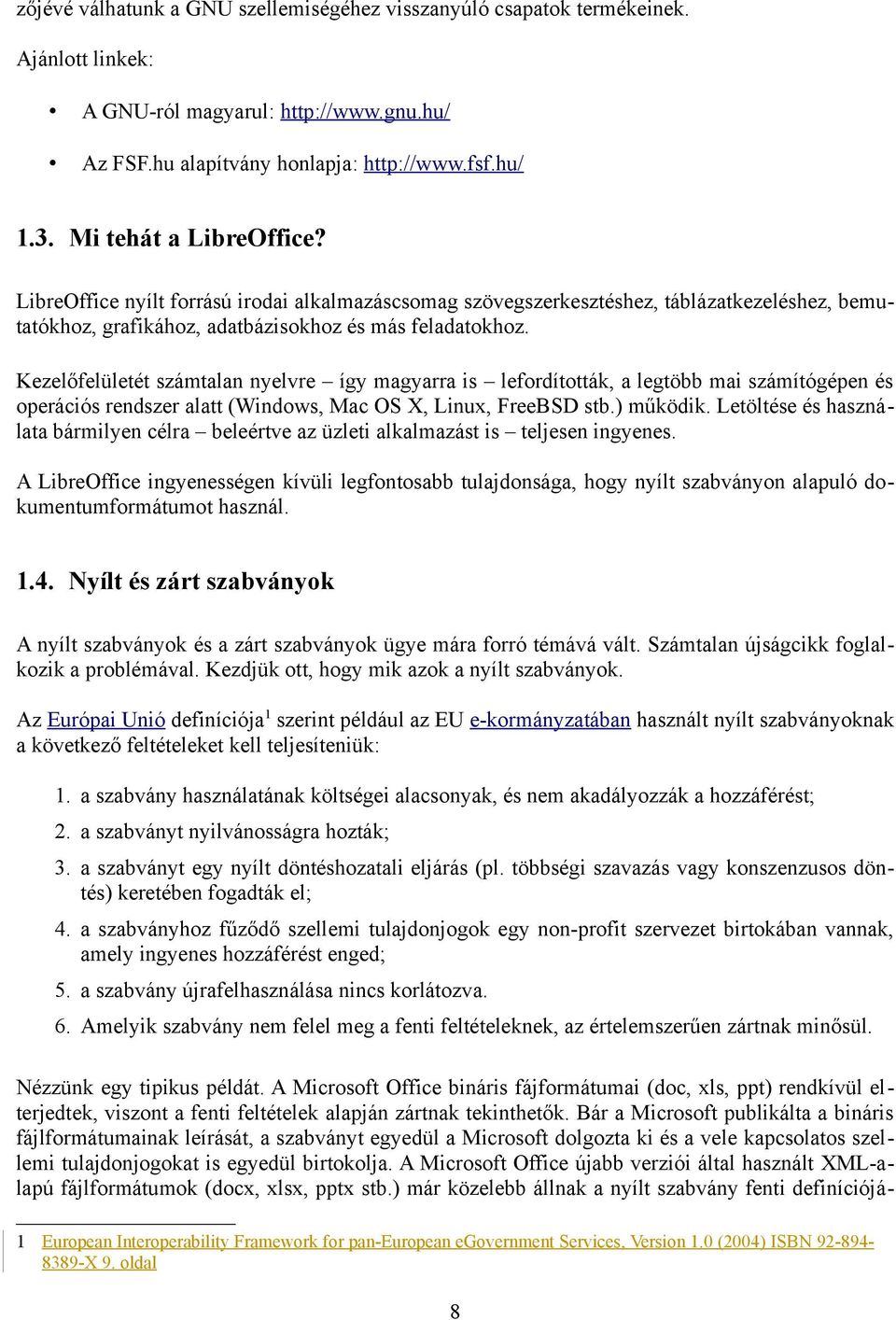 Kezelőfelületét számtalan nyelvre így magyarra is lefordították, a legtöbb mai számítógépen és operációs rendszer alatt (Windows, Mac OS X, Linux, FreeBSD stb.) működik.