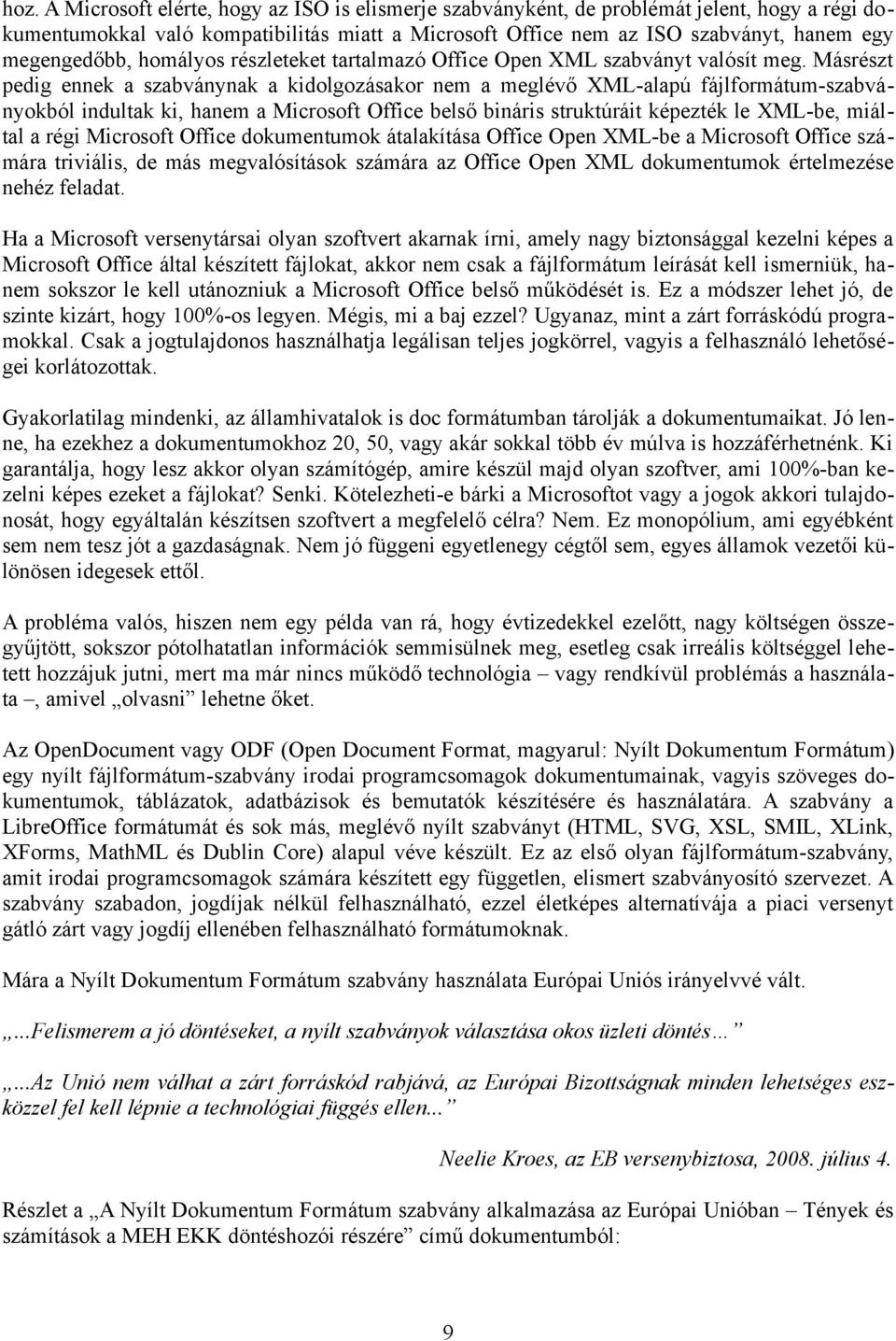 Másrészt pedig ennek a szabványnak a kidolgozásakor nem a meglévő XML-alapú fájlformátum-szabványokból indultak ki, hanem a Microsoft Office belső bináris struktúráit képezték le XML-be, miáltal a