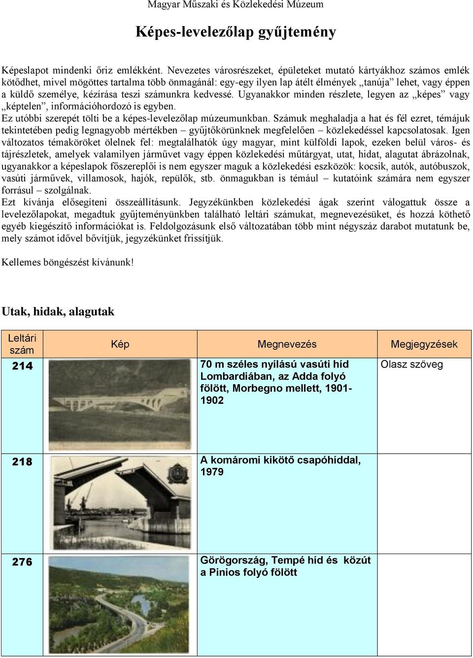 kézírása teszi számunkra kedvessé. Ugyanakkor minden részlete, legyen az képes vagy képtelen, információhordozó is egyben. Ez utóbbi szerepét tölti be a képes-levelezőlap múzeumunkban.