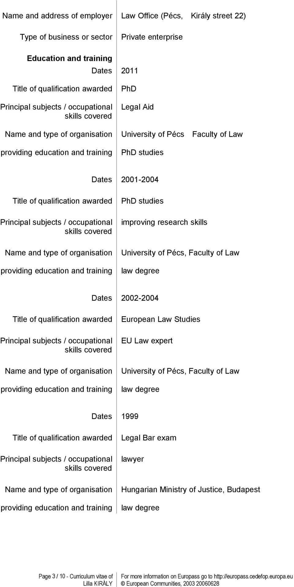 covered Name and type of organisation providing education and training improving research skills University of Pécs, Faculty of Law law degree Dates 00-004 Title of qualification awarded Principal