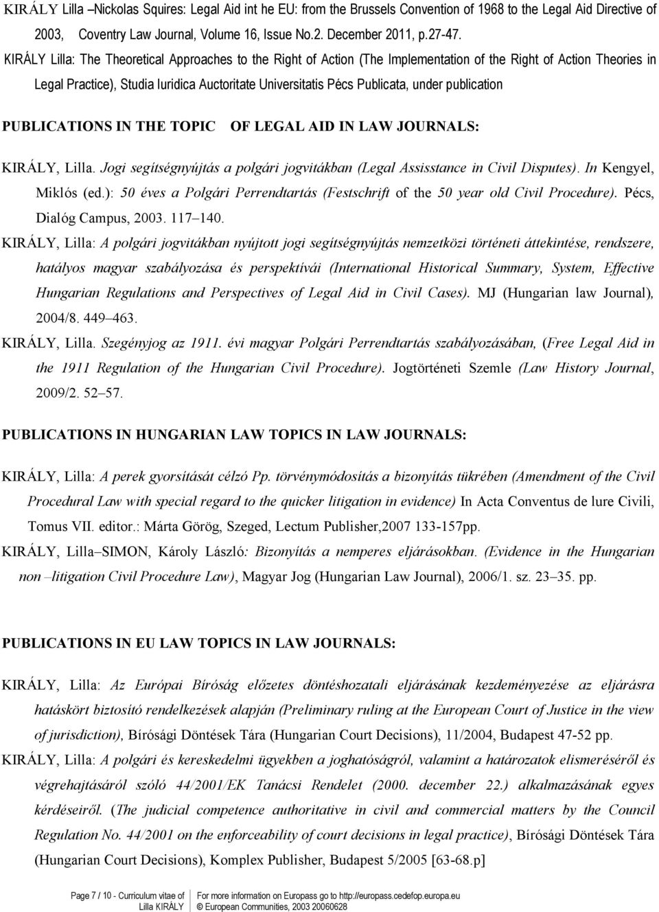 publication PUBLIATIONS IN THE TOPI OF LEGAL AID IN LAW JOURNALS: KIRÁLY, Lilla. Jogi segítségnyújtás a polgári jogvitákban (Legal Assisstance in ivil Disputes). In Kengyel, Miklós (ed.