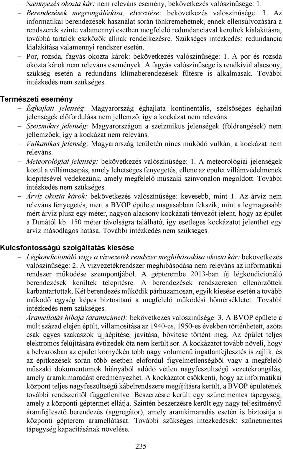 állnak rendelkezésre. Szükséges intézkedés: redundancia kialakítása valamennyi rendszer esetén. Por, rozsda, fagyás okozta károk: bekövetkezés valószínűsége: 1.