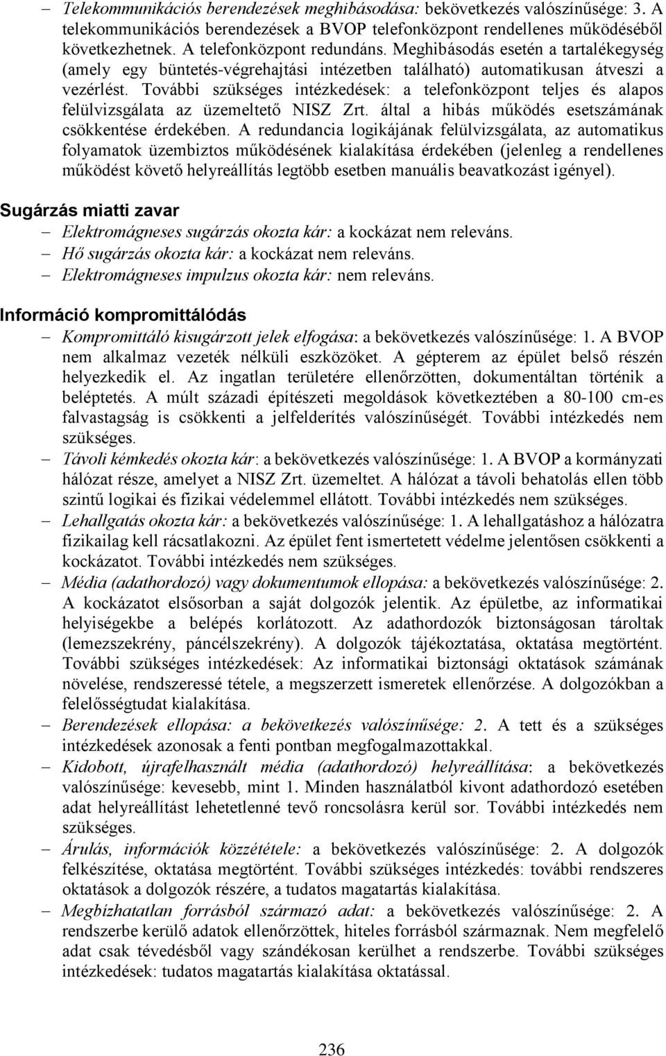 További szükséges intézkedések: a telefonközpont teljes és alapos felülvizsgálata az üzemeltető NISZ Zrt. által a hibás működés esetszámának csökkentése érdekében.