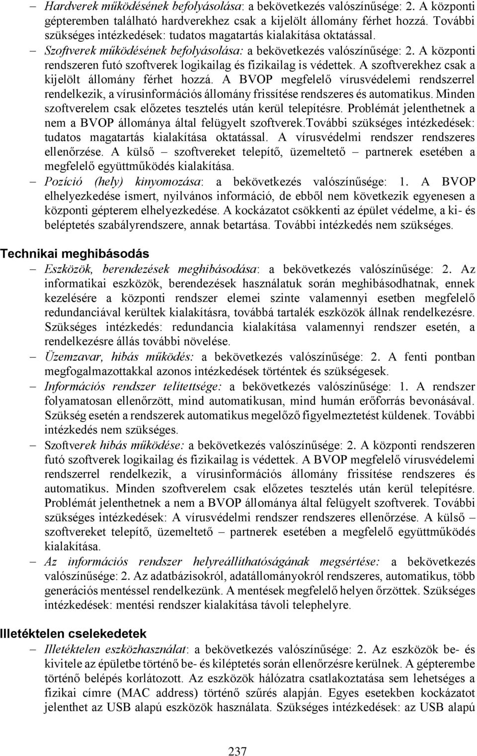 A központi rendszeren futó szoftverek logikailag és fizikailag is védettek. A szoftverekhez csak a kijelölt állomány férhet hozzá.