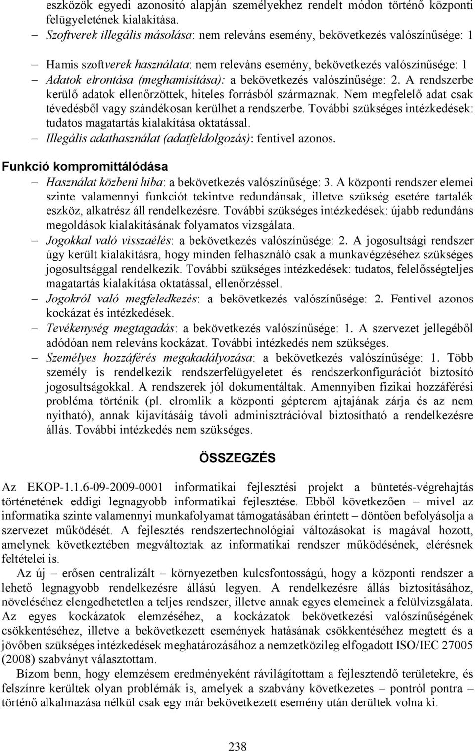 bekövetkezés valószínűsége: 2. A rendszerbe kerülő adatok ellenőrzöttek, hiteles forrásból származnak. Nem megfelelő adat csak tévedésből vagy szándékosan kerülhet a rendszerbe.