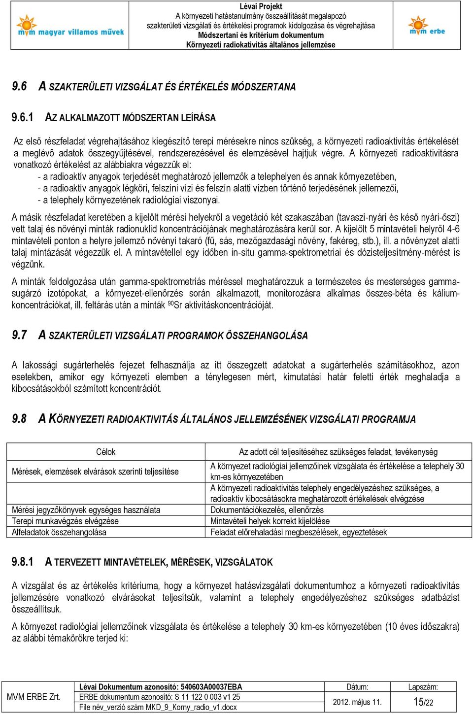 A környezeti radioaktivitásra vonatkozó értékelést az alábbiakra végezzük el: - a radioaktív anyagok terjedését meghatározó jellemzők a telephelyen és annak környezetében, - a radioaktív anyagok