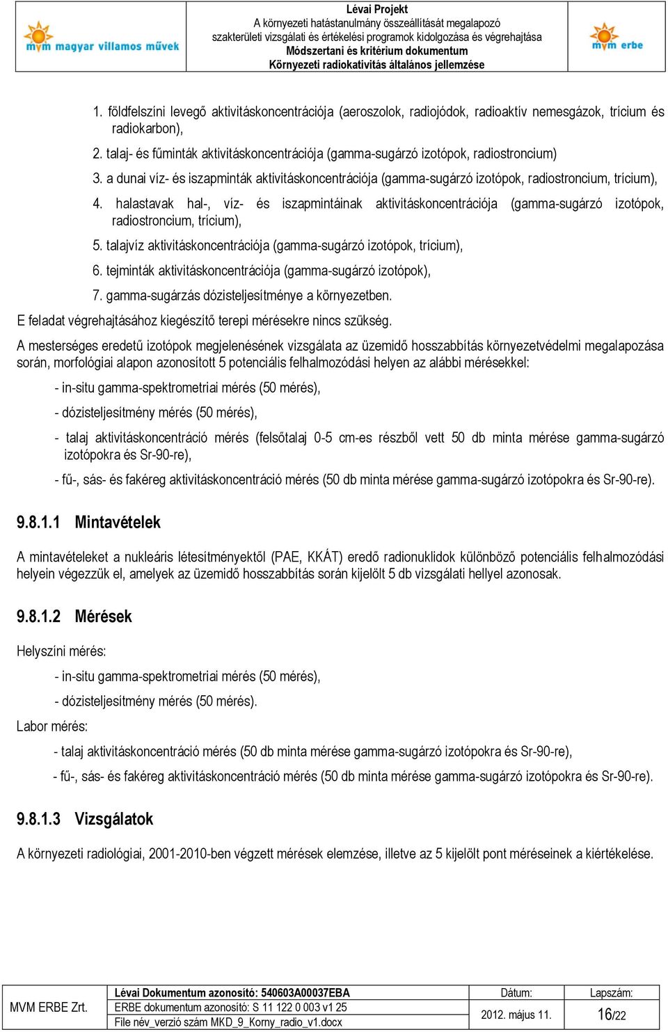 halastavak hal-, víz- és iszapmintáinak aktivitáskoncentrációja (gamma-sugárzó izotópok, radiostroncium, trícium), 5. talajvíz aktivitáskoncentrációja (gamma-sugárzó izotópok, trícium), 6.