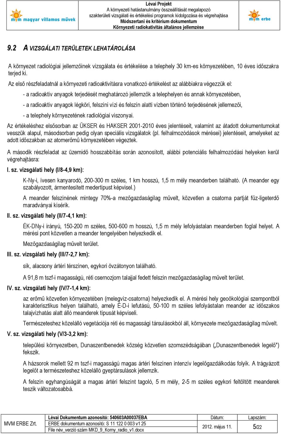 radioaktív anyagok légköri, felszíni vízi és felszín alatti vízben történő terjedésének jellemezői, - a telephely környezetének radiológiai viszonyai.