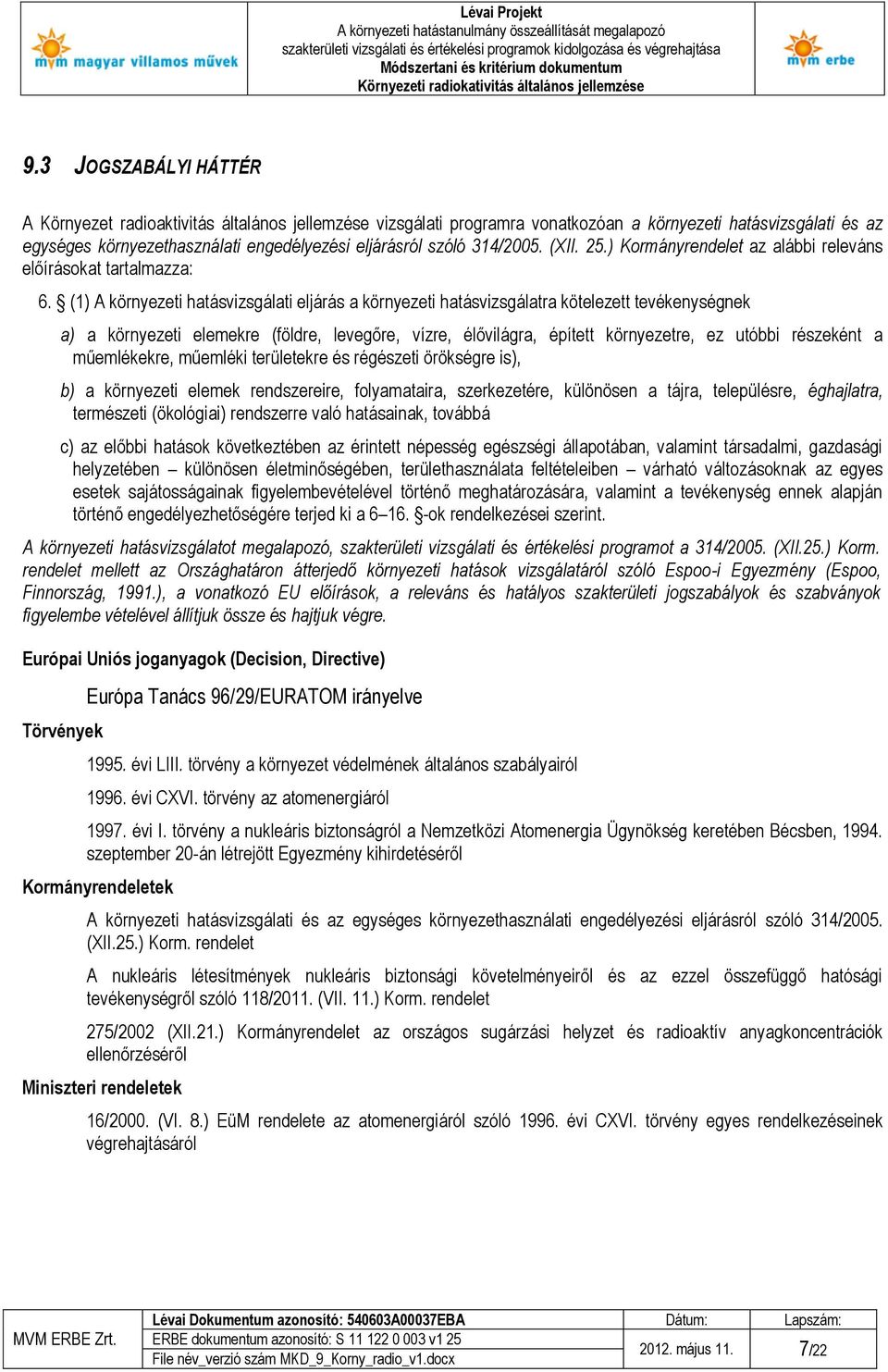 (1) A környezeti hatásvizsgálati eljárás a környezeti hatásvizsgálatra kötelezett tevékenységnek a) a környezeti elemekre (földre, levegőre, vízre, élővilágra, épített környezetre, ez utóbbi