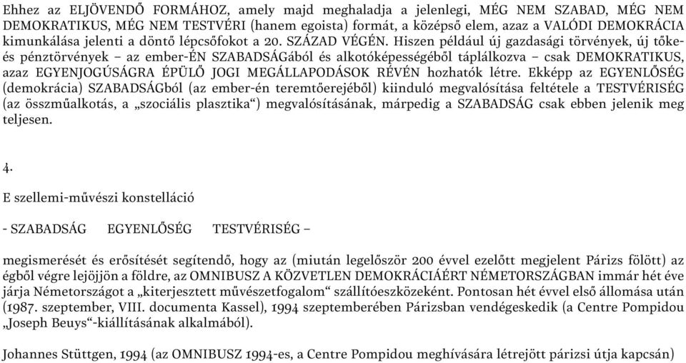 Hiszen például új gazdasági törvények, új tőkeés pénztörvények az ember-én SZABADSÁGából és alkotóképességéből táplálkozva csak DEMOKRATIKUS, azaz EGYENJOGÚSÁGRA ÉPÜLŐ JOGI MEGÁLLAPODÁSOK RÉVÉN