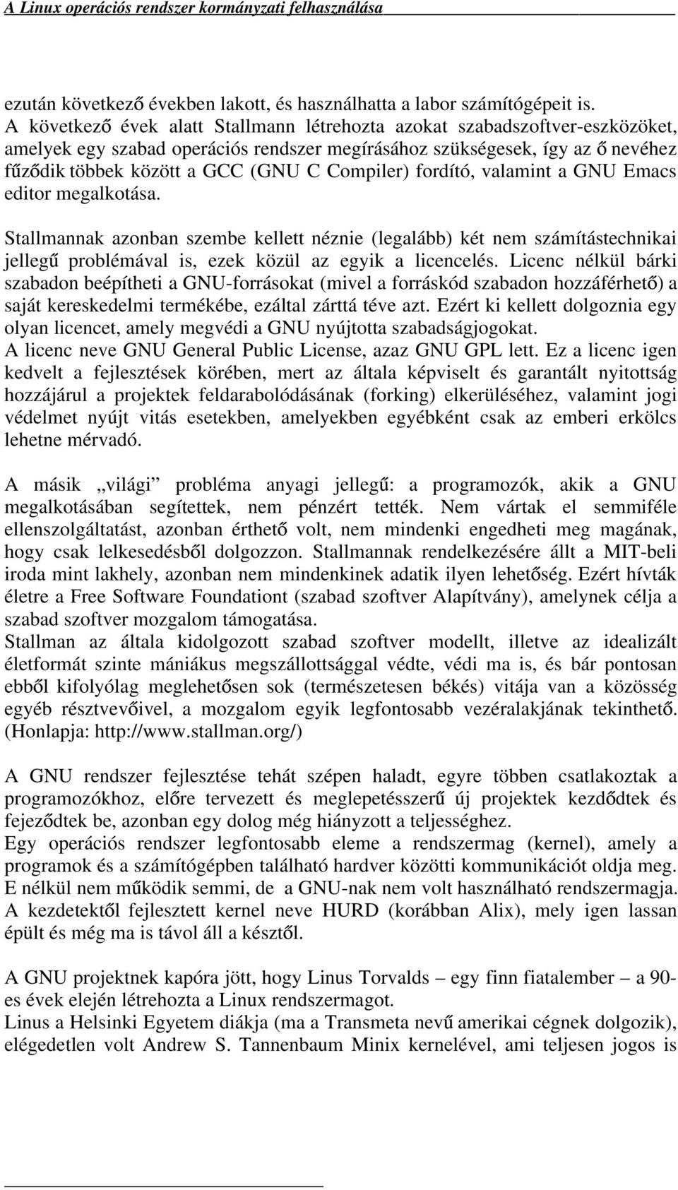 fordító, valamint a GNU Emacs editor megalkotása. Stallmannak azonban szembe kellett néznie (legalább) két nem számítástechnikai jelleg problémával is, ezek közül az egyik a licencelés.