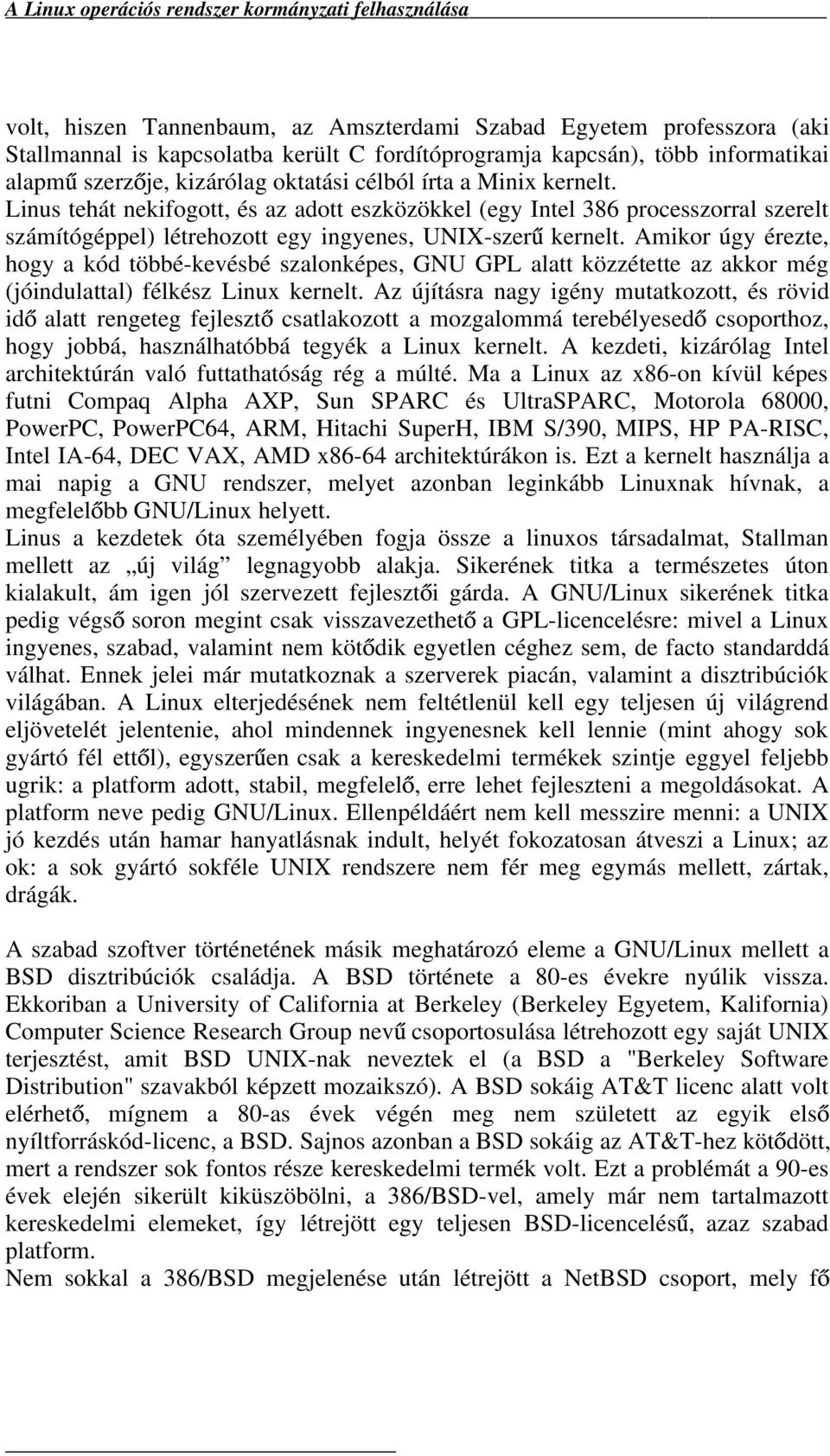 Amikor úgy érezte, hogy a kód többé-kevésbé szalonképes, GNU GPL alatt közzétette az akkor még (jóindulattal) félkész Linux kernelt.