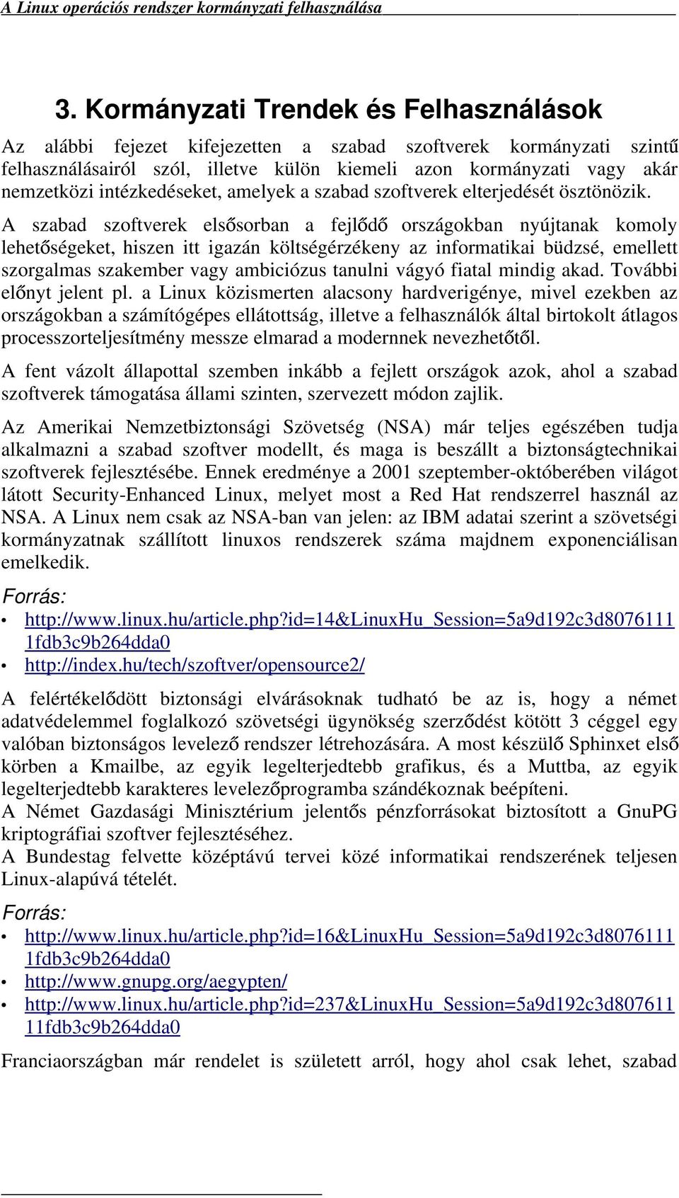 A szabad szoftverek els sorban a fejl d országokban nyújtanak komoly lehet ségeket, hiszen itt igazán költségérzékeny az informatikai büdzsé, emellett szorgalmas szakember vagy ambiciózus tanulni