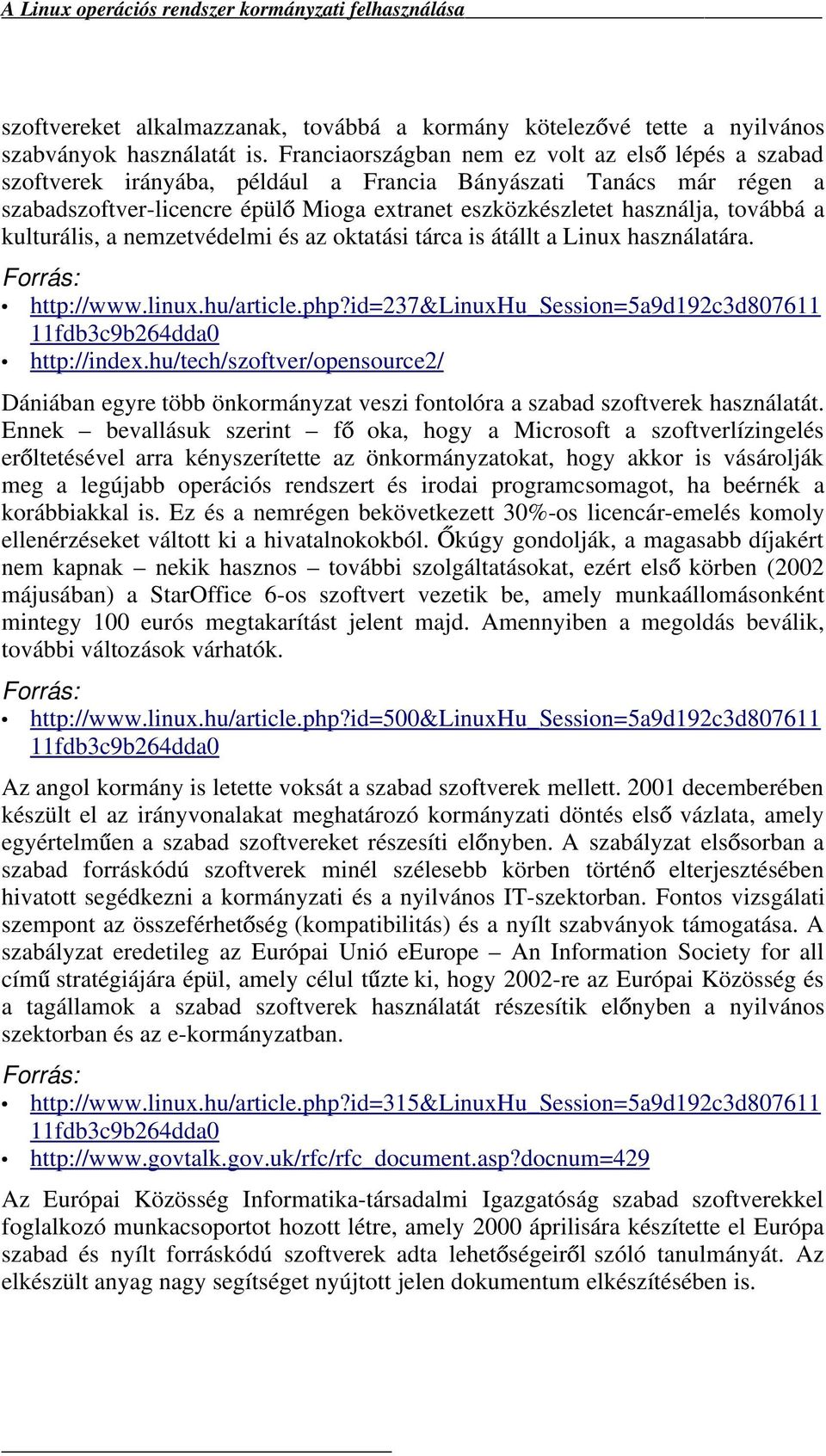 a kulturális, a nemzetvédelmi és az oktatási tárca is átállt a Linux használatára. Forrás: http://www.linux.hu/article.php?id=237&linuxhu_session=5a9d192c3d807611 11fdb3c9b264dda0 http://index.