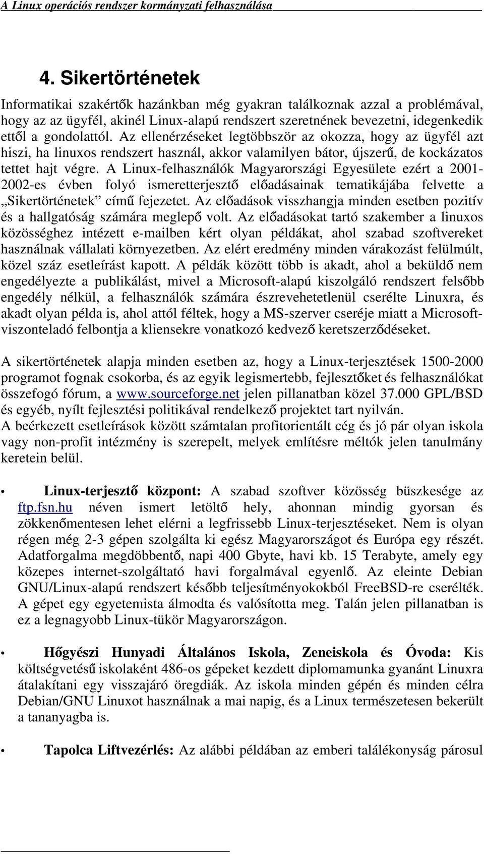 A Linux-felhasználók Magyarországi Egyesülete ezért a 2001-2002-es évben folyó ismeretterjeszt el adásainak tematikájába felvette a Sikertörténetek cím fejezetet.