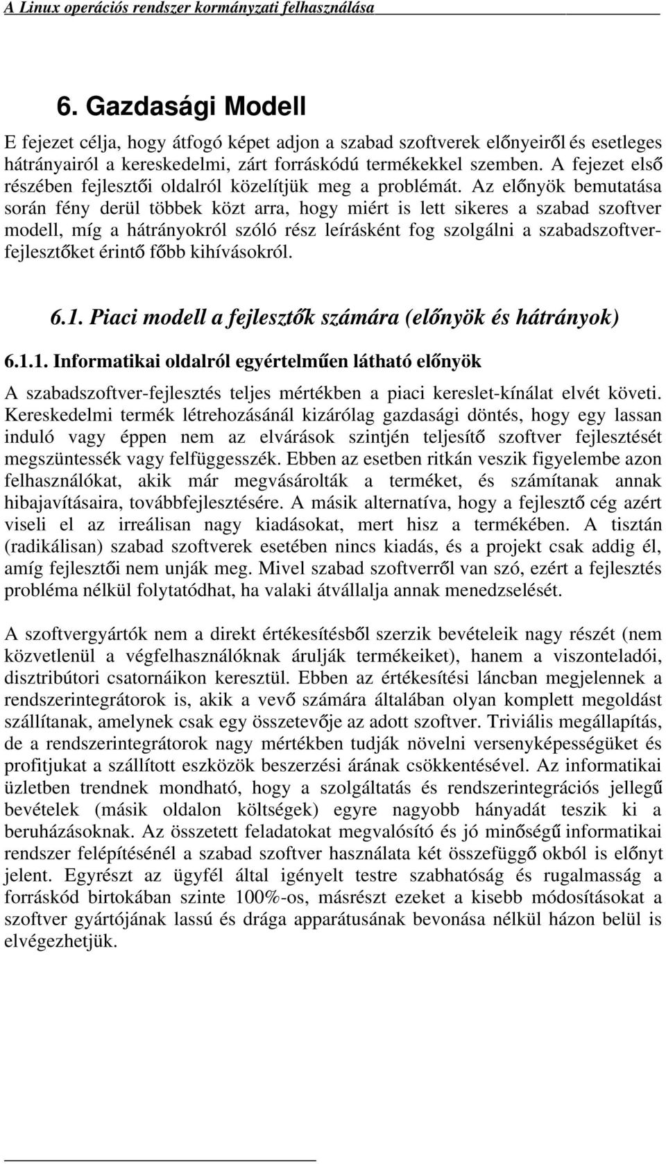 Az el nyök bemutatása során fény derül többek közt arra, hogy miért is lett sikeres a szabad szoftver modell, míg a hátrányokról szóló rész leírásként fog szolgálni a szabadszoftverfejleszt ket érint