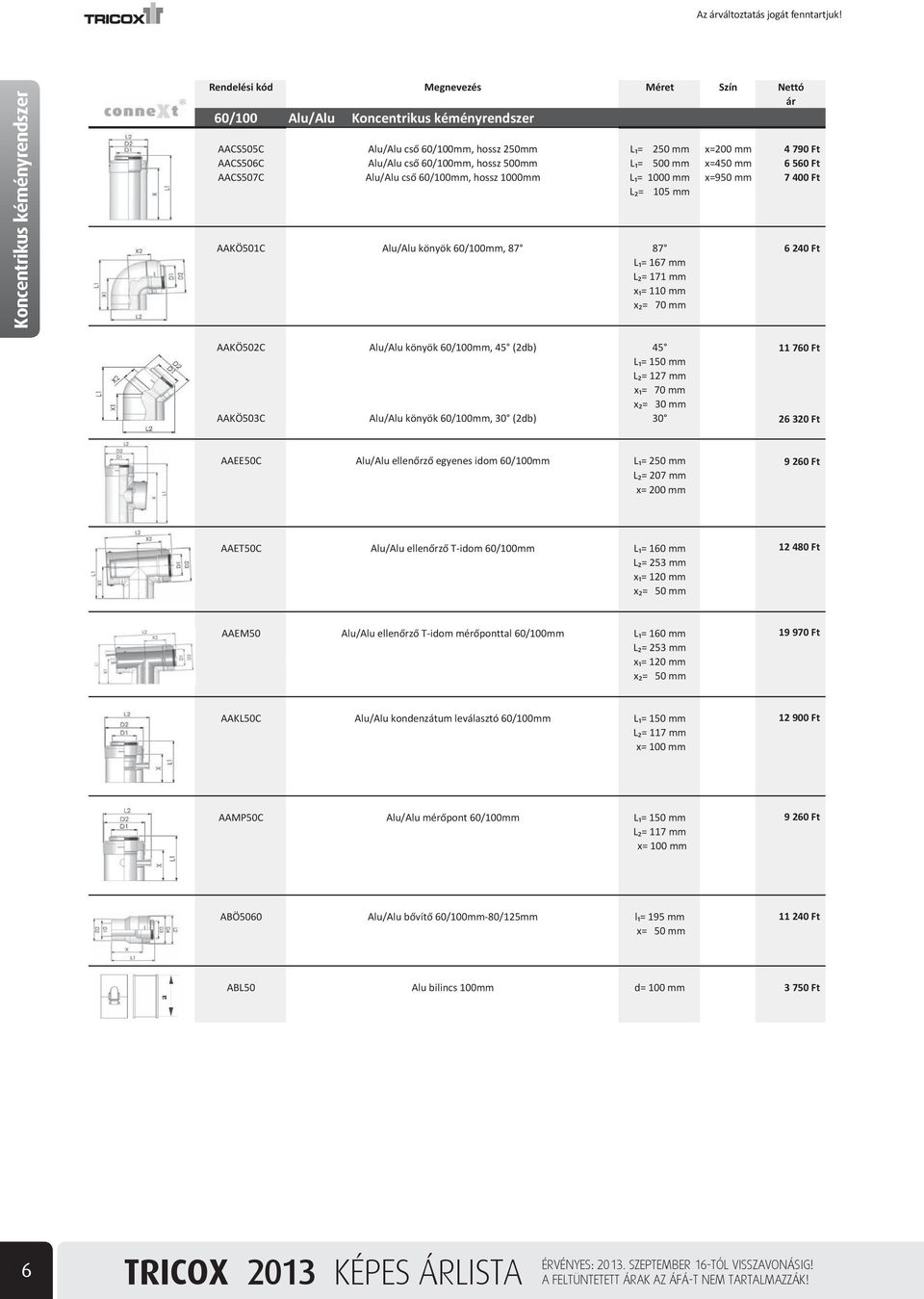 AAKÖ502C Alu/Alu könyök 60/100mm, 45 (2db) 45 L = 150 mm L = 127 mm x = 70 mm x = 30 mm AAKÖ503C Alu/Alu könyök 60/100mm, 30 (2db) 30 11 760 Ft 26 320 Ft AAEE50C Alu/Alu ellen rz egyenes idom