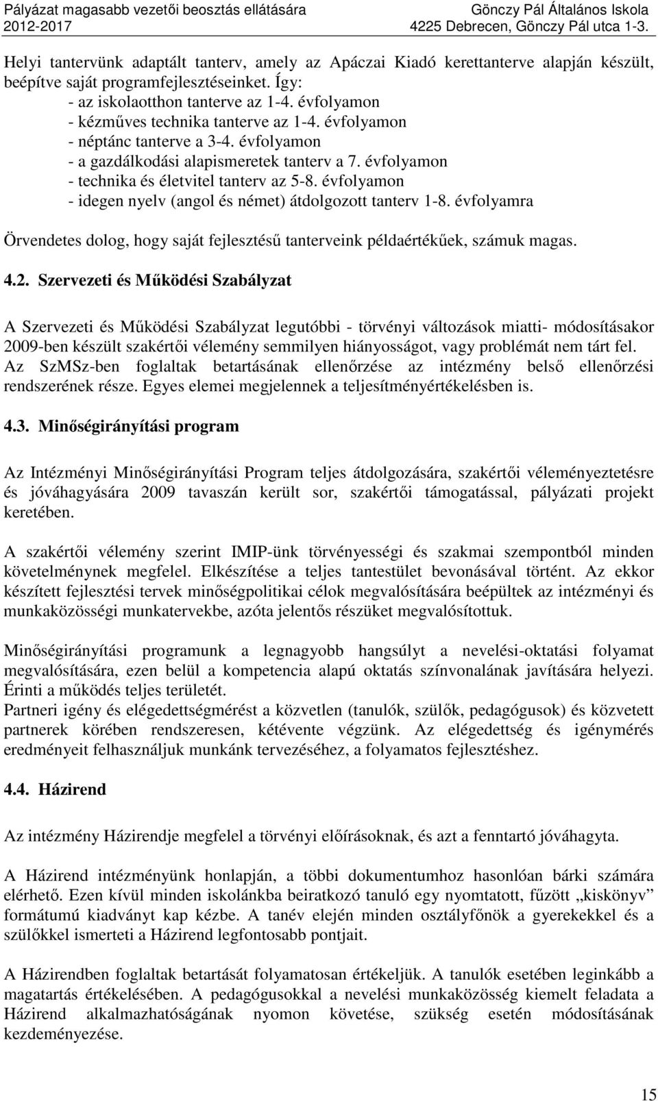 évfolyamon - idegen nyelv (angol és német) átdolgozott tanterv 1-8. évfolyamra Örvendetes dolog, hogy saját fejlesztésű tanterveink példaértékűek, számuk magas. 4.2.