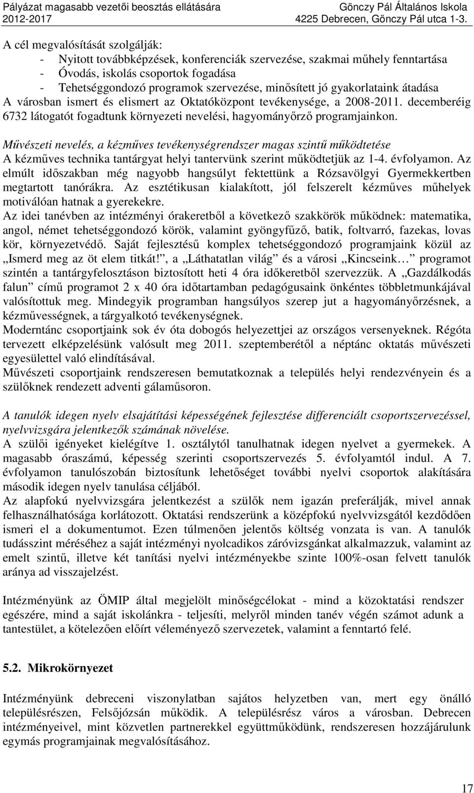 Művészeti nevelés, a kézműves tevékenységrendszer magas szintű működtetése A kézműves technika tantárgyat helyi tantervünk szerint működtetjük az 1-4. évfolyamon.