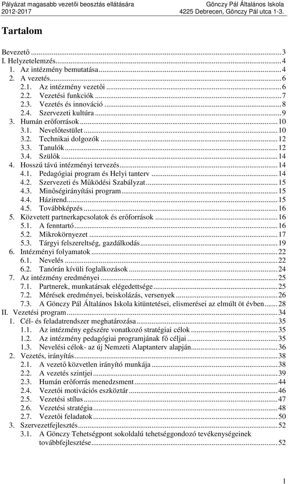 ..14 4.2. Szervezeti és Működési Szabályzat...15 4.3. Minőségirányítási program...15 4.4. Házirend...15 4.5. Továbbképzés...16 5. Közvetett partnerkapcsolatok és erőforrások...16 5.1. A fenntartó.