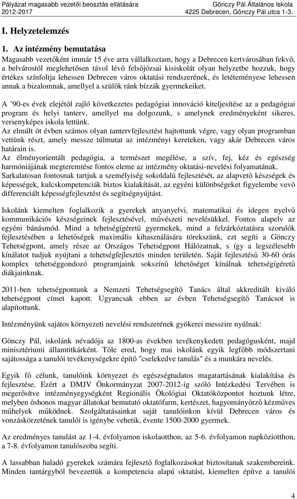 hogy értékes színfoltja lehessen Debrecen város oktatási rendszerének, és letéteményese lehessen annak a bizalomnak, amellyel a szülők ránk bízzák gyermekeiket.