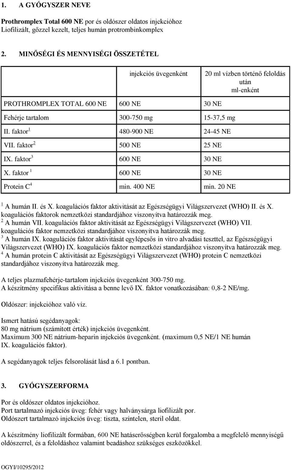 faktor 1 480-900 NE 24-45 NE VII. faktor 2 500 NE 25 NE IX. faktor 3 600 NE 30 NE X. faktor 1 600 NE 30 NE Protein C 4 min. 400 NE min. 20 NE 1 A humán II. és X.