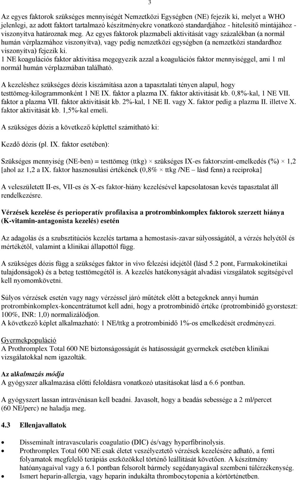 Az egyes faktorok plazmabeli aktivitását vagy százalékban (a normál humán vérplazmához viszonyítva), vagy pedig nemzetközi egységben (a nemzetközi standardhoz viszonyítva) fejezik ki.