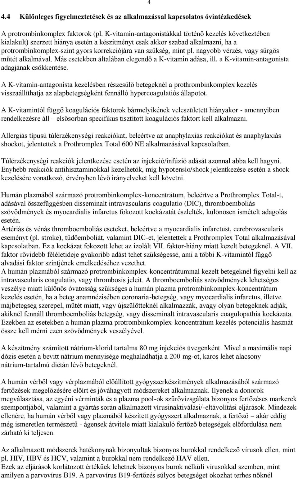 mint pl. nagyobb vérzés, vagy sürgős műtét alkalmával. Más esetekben általában elegendő a K-vitamin adása, ill. a K-vitamin-antagonista adagjának csökkentése.