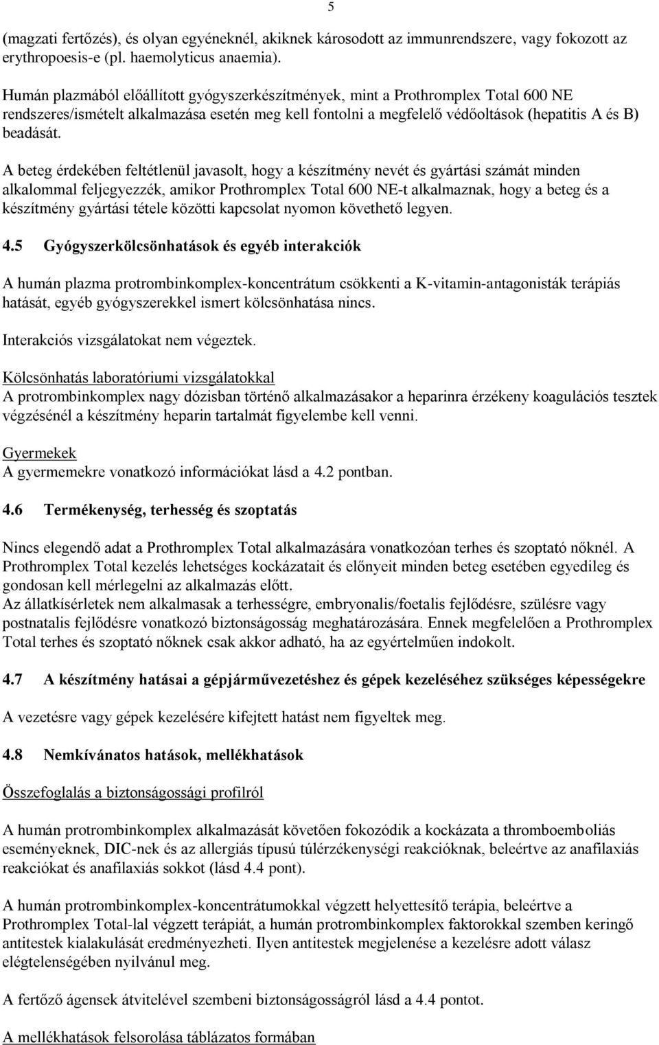 A beteg érdekében feltétlenül javasolt, hogy a készítmény nevét és gyártási számát minden alkalommal feljegyezzék, amikor Prothromplex Total 600 NE-t alkalmaznak, hogy a beteg és a készítmény