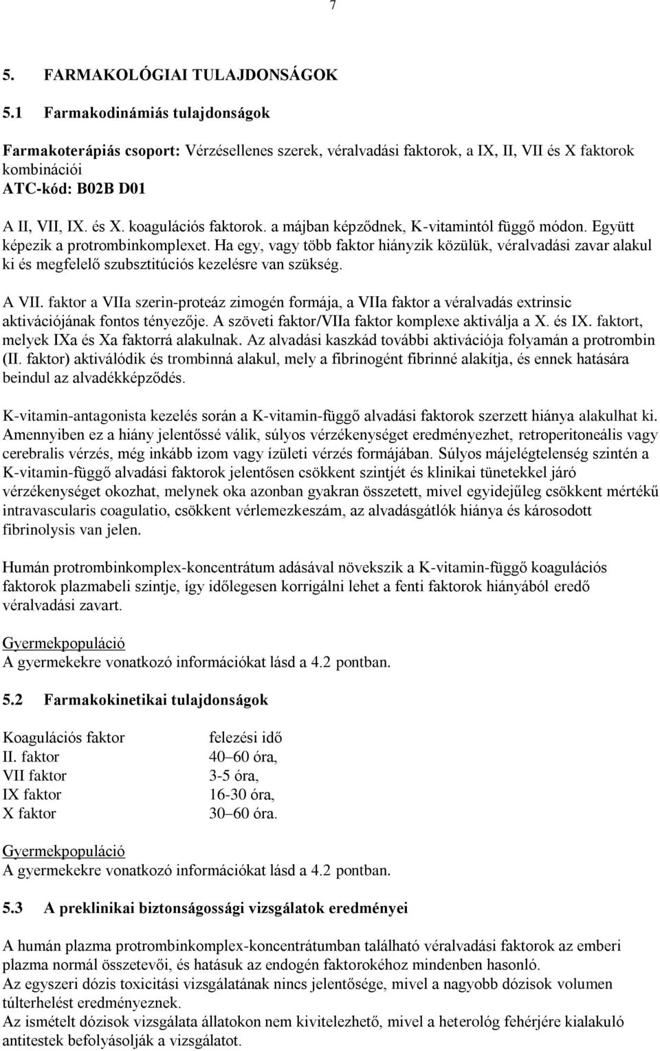 a májban képződnek, K-vitamintól függő módon. Együtt képezik a protrombinkomplexet.