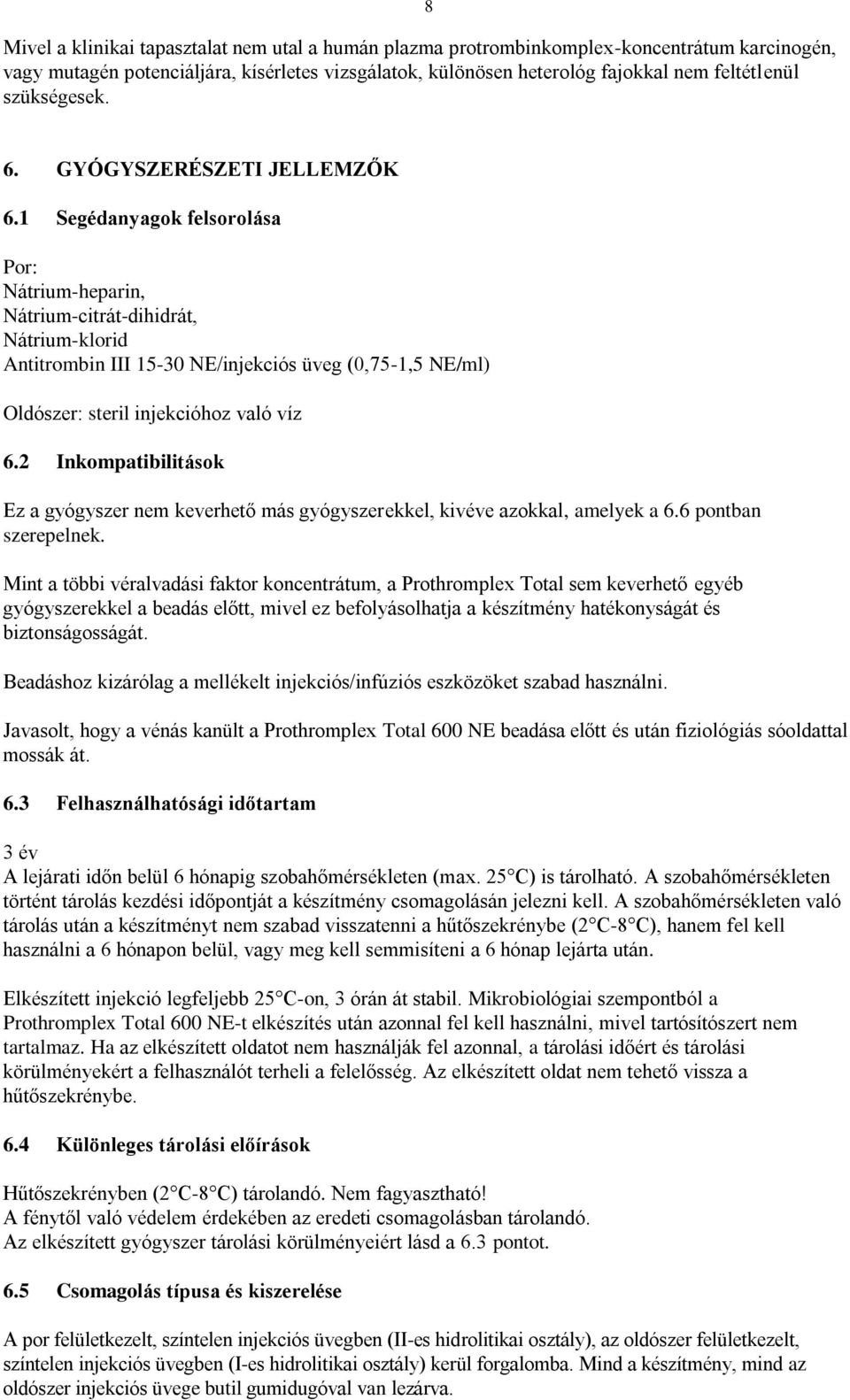 1 Segédanyagok felsorolása Por: Nátrium-heparin, Nátrium-citrát-dihidrát, Nátrium-klorid Antitrombin III 15-30 NE/injekciós üveg (0,75-1,5 NE/ml) Oldószer: steril injekcióhoz való víz 6.