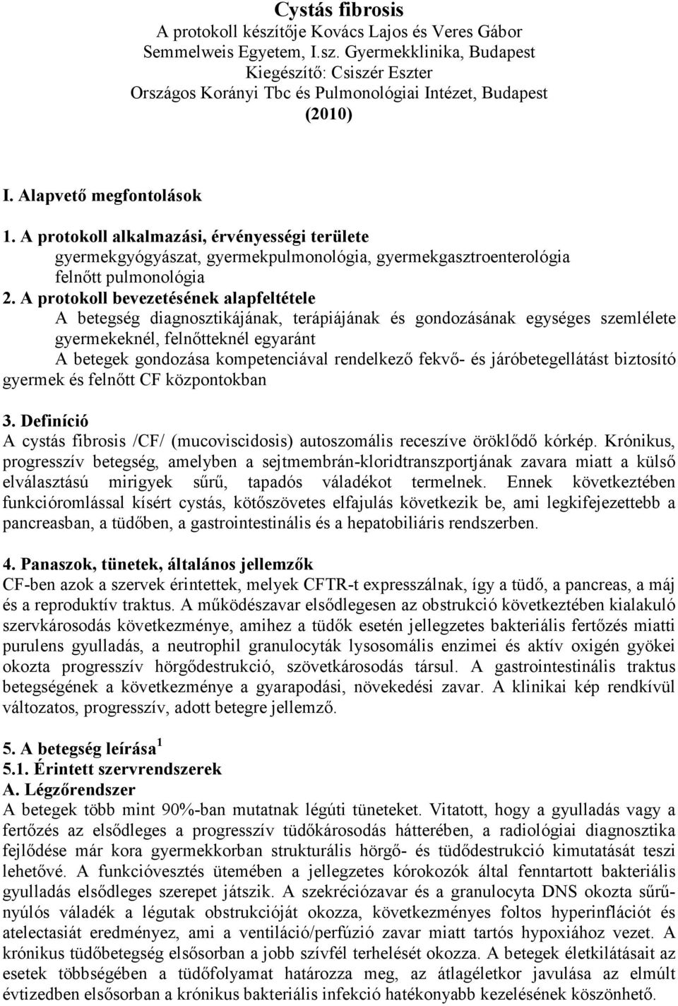 A protokoll bevezetésének alapfeltétele A betegség diagnosztikájának, terápiájának és gondozásának egységes szemlélete gyermekeknél, felnıtteknél egyaránt A betegek gondozása kompetenciával