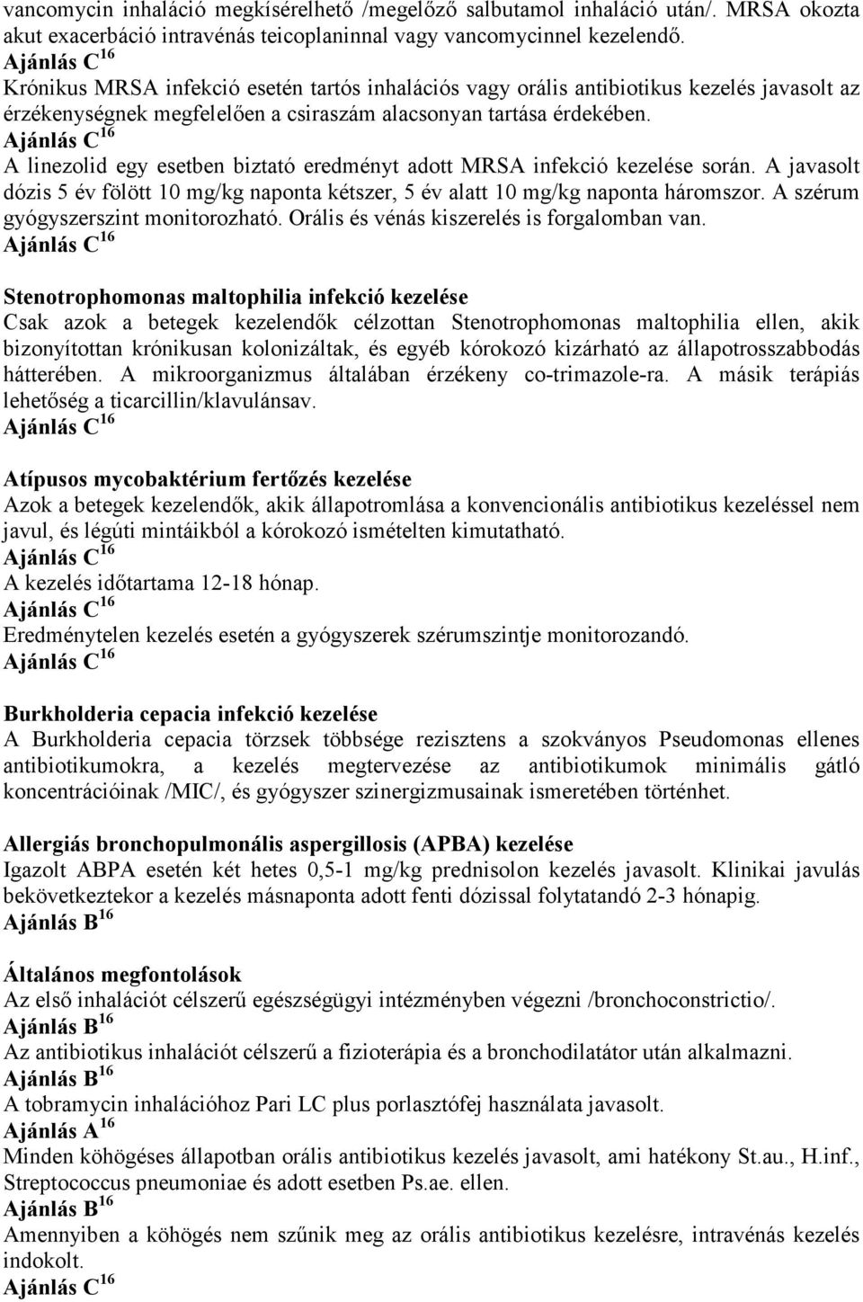 A linezolid egy esetben biztató eredményt adott MRSA infekció kezelése során. A javasolt dózis 5 év fölött 10 mg/kg naponta kétszer, 5 év alatt 10 mg/kg naponta háromszor.