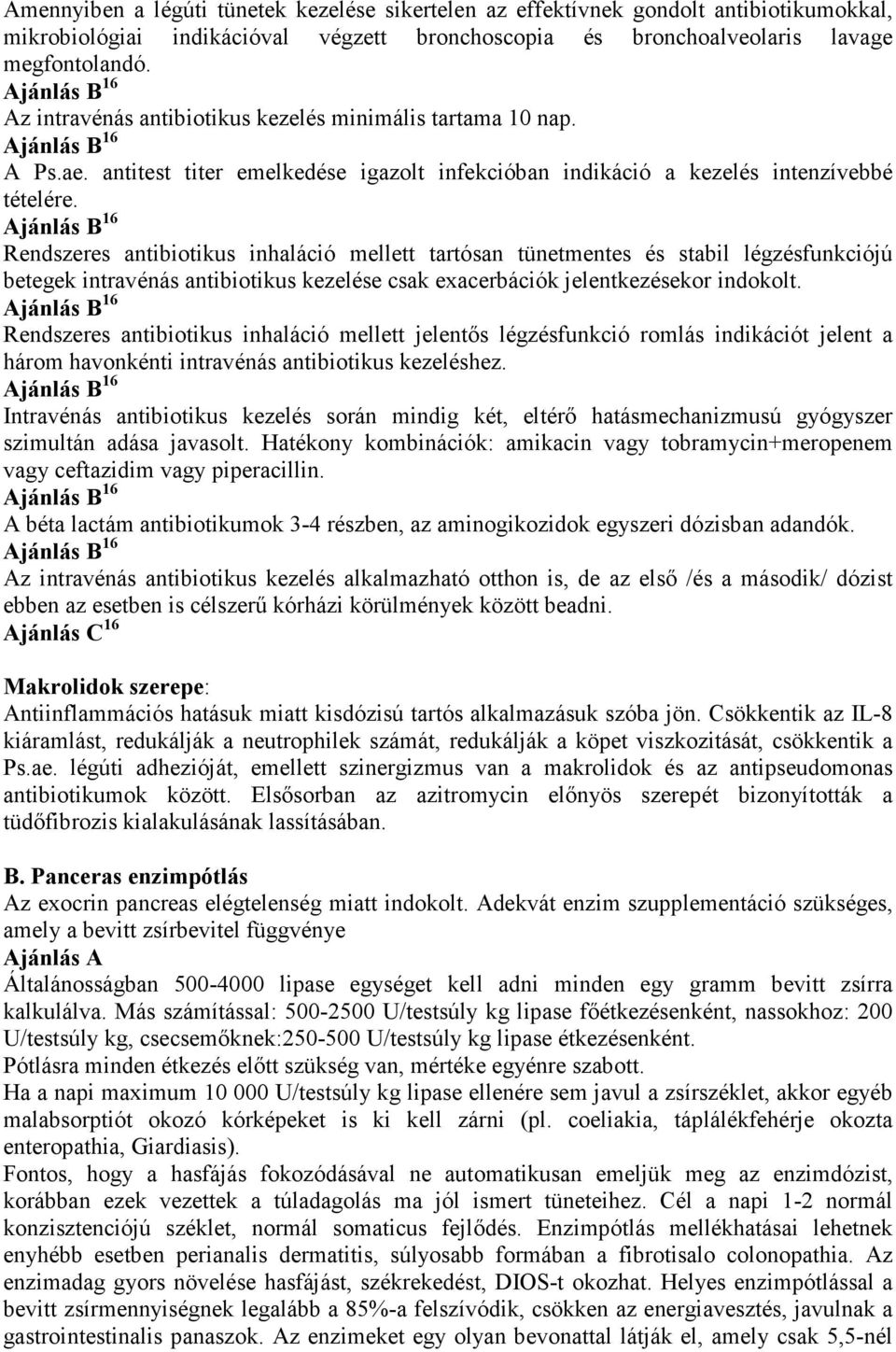 Rendszeres antibiotikus inhaláció mellett tartósan tünetmentes és stabil légzésfunkciójú betegek intravénás antibiotikus kezelése csak exacerbációk jelentkezésekor indokolt.