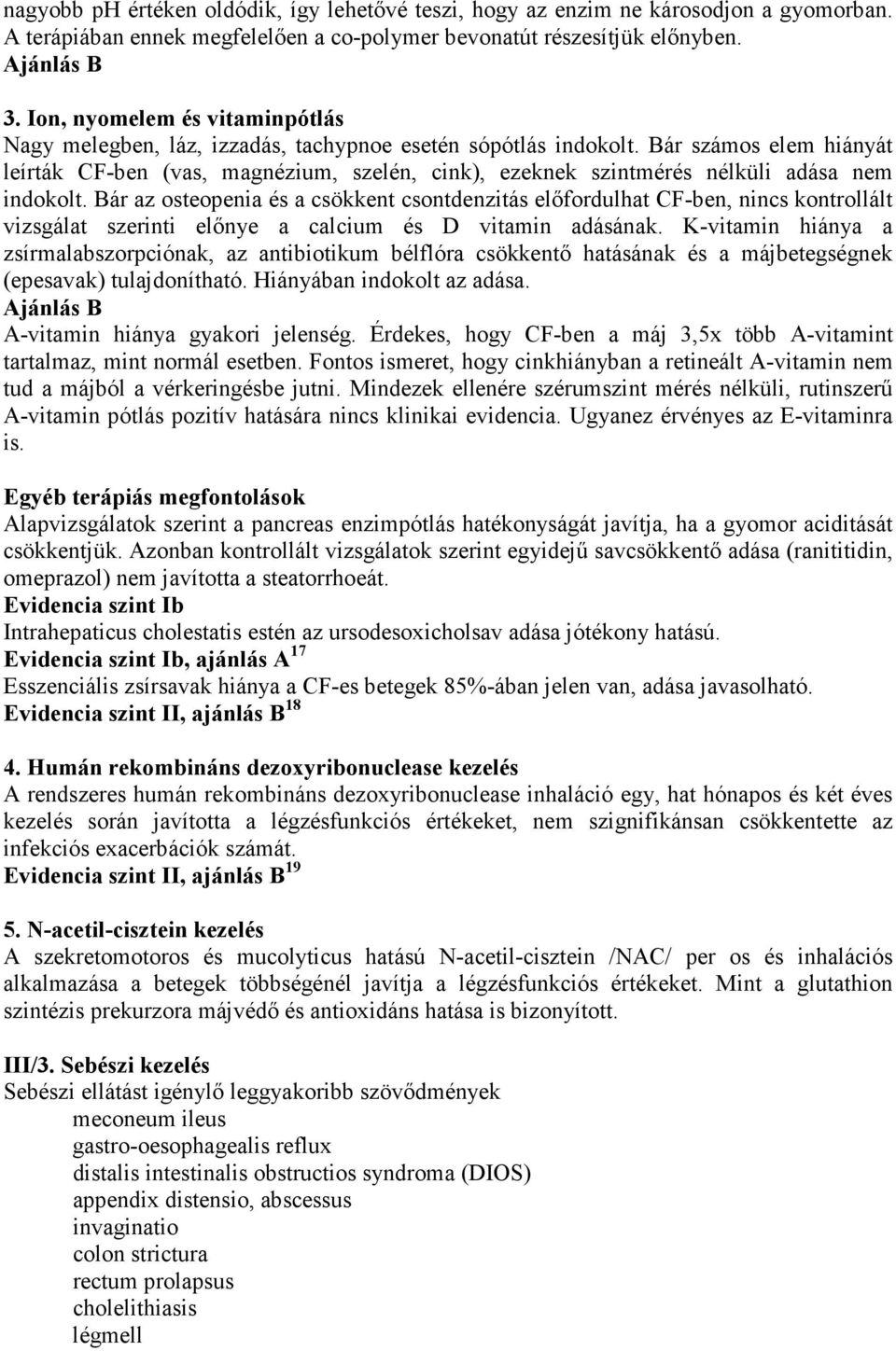 Bár számos elem hiányát leírták CF-ben (vas, magnézium, szelén, cink), ezeknek szintmérés nélküli adása nem indokolt.