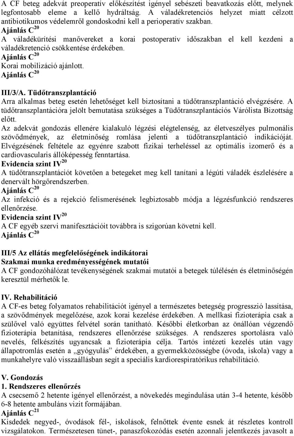 Ajánlás C 20 A váladékürítési manıvereket a korai postoperatív idıszakban el kell kezdeni a váladékretenció csökkentése érdekében. Ajánlás C 20 Korai mobilizáció ajánlott. Ajánlás C 20 III/3/A.