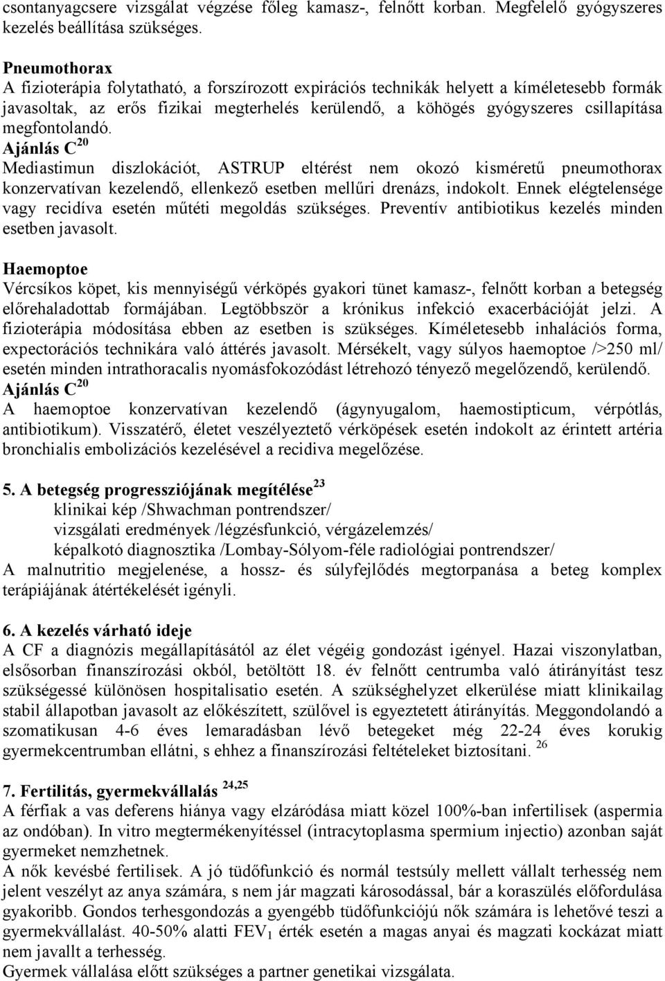 megfontolandó. Ajánlás C 20 Mediastimun diszlokációt, ASTRUP eltérést nem okozó kismérető pneumothorax konzervatívan kezelendı, ellenkezı esetben mellőri drenázs, indokolt.