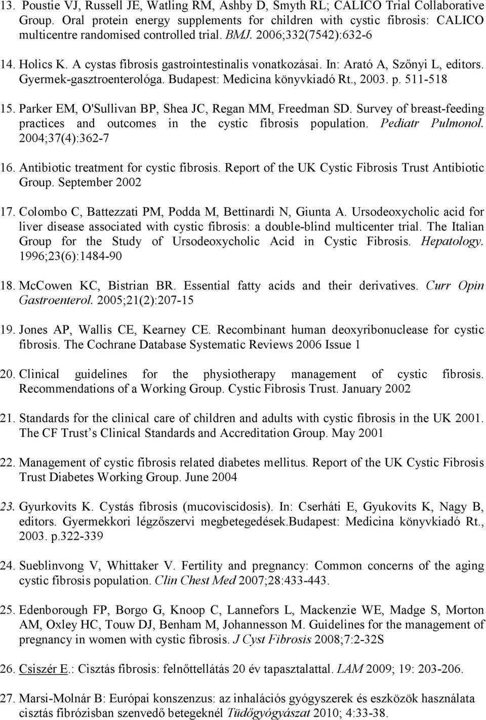 A cystas fibrosis gastrointestinalis vonatkozásai. In: Arató A, Szınyi L, editors. Gyermek-gasztroenterológa. Budapest: Medicina könyvkiadó Rt., 2003. p. 511-518 15.