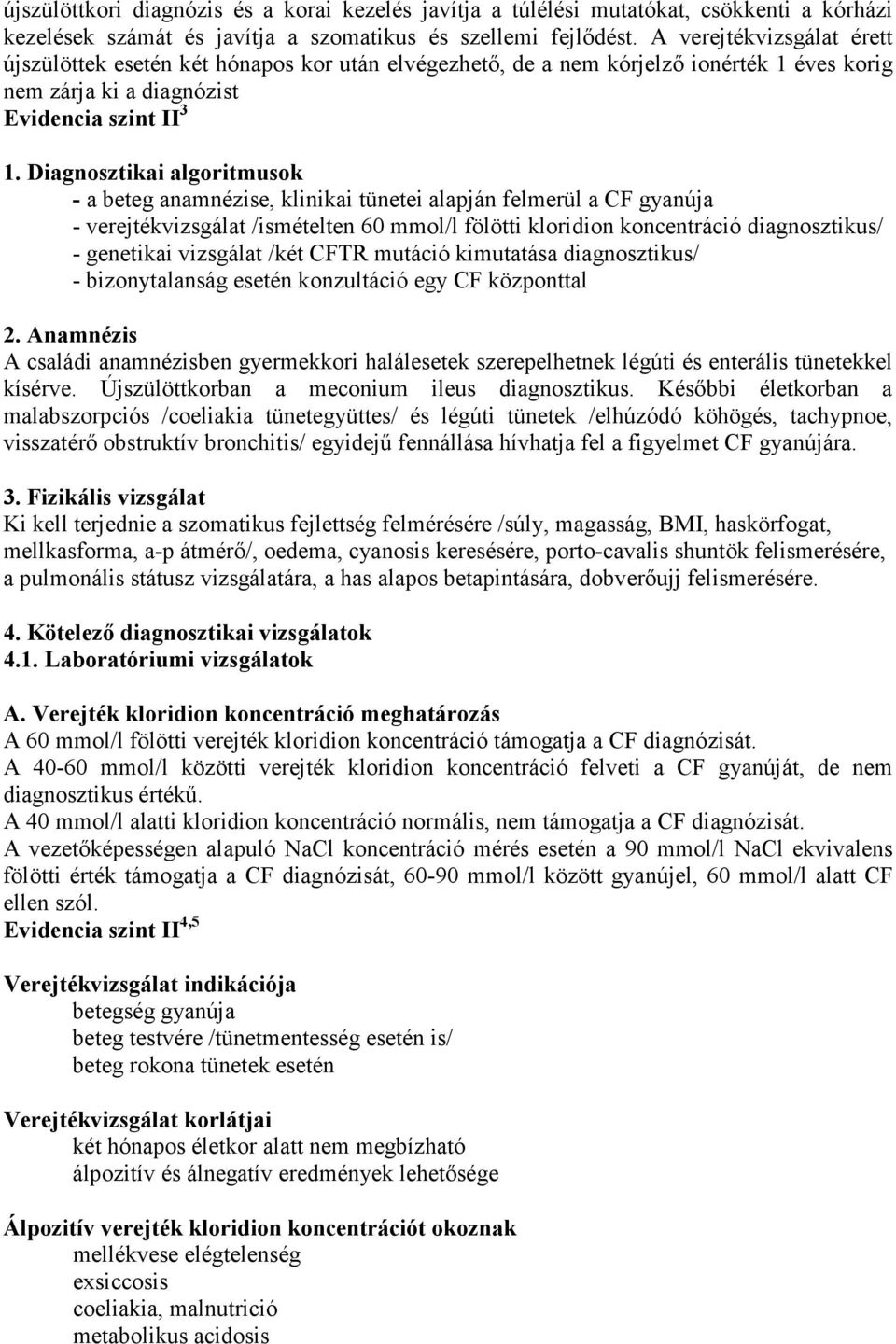 Diagnosztikai algoritmusok - a beteg anamnézise, klinikai tünetei alapján felmerül a CF gyanúja - verejtékvizsgálat /ismételten 60 mmol/l fölötti kloridion koncentráció diagnosztikus/ - genetikai