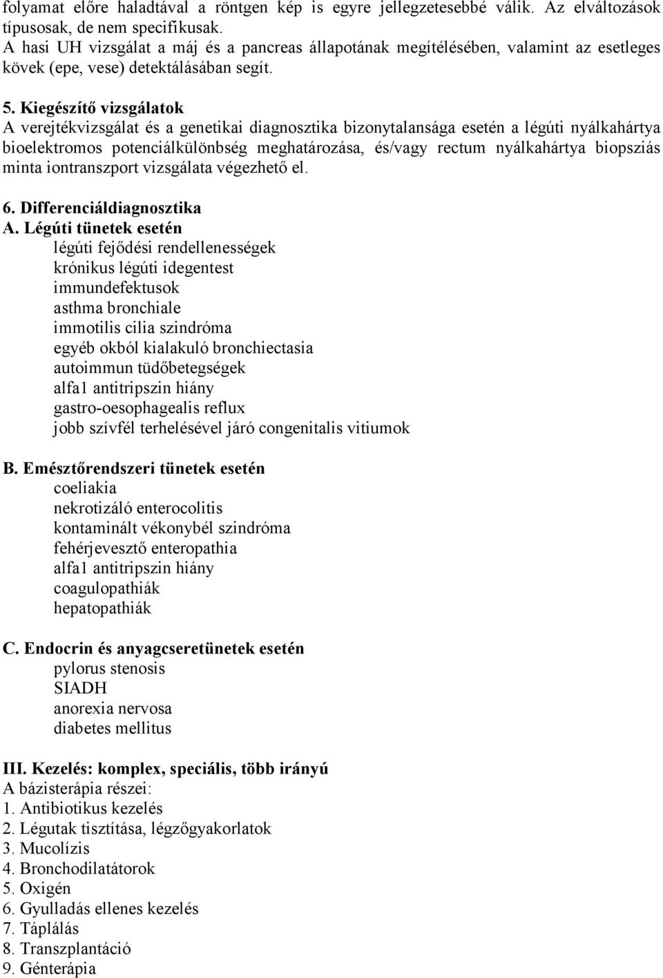 Kiegészítı vizsgálatok A verejtékvizsgálat és a genetikai diagnosztika bizonytalansága esetén a légúti nyálkahártya bioelektromos potenciálkülönbség meghatározása, és/vagy rectum nyálkahártya